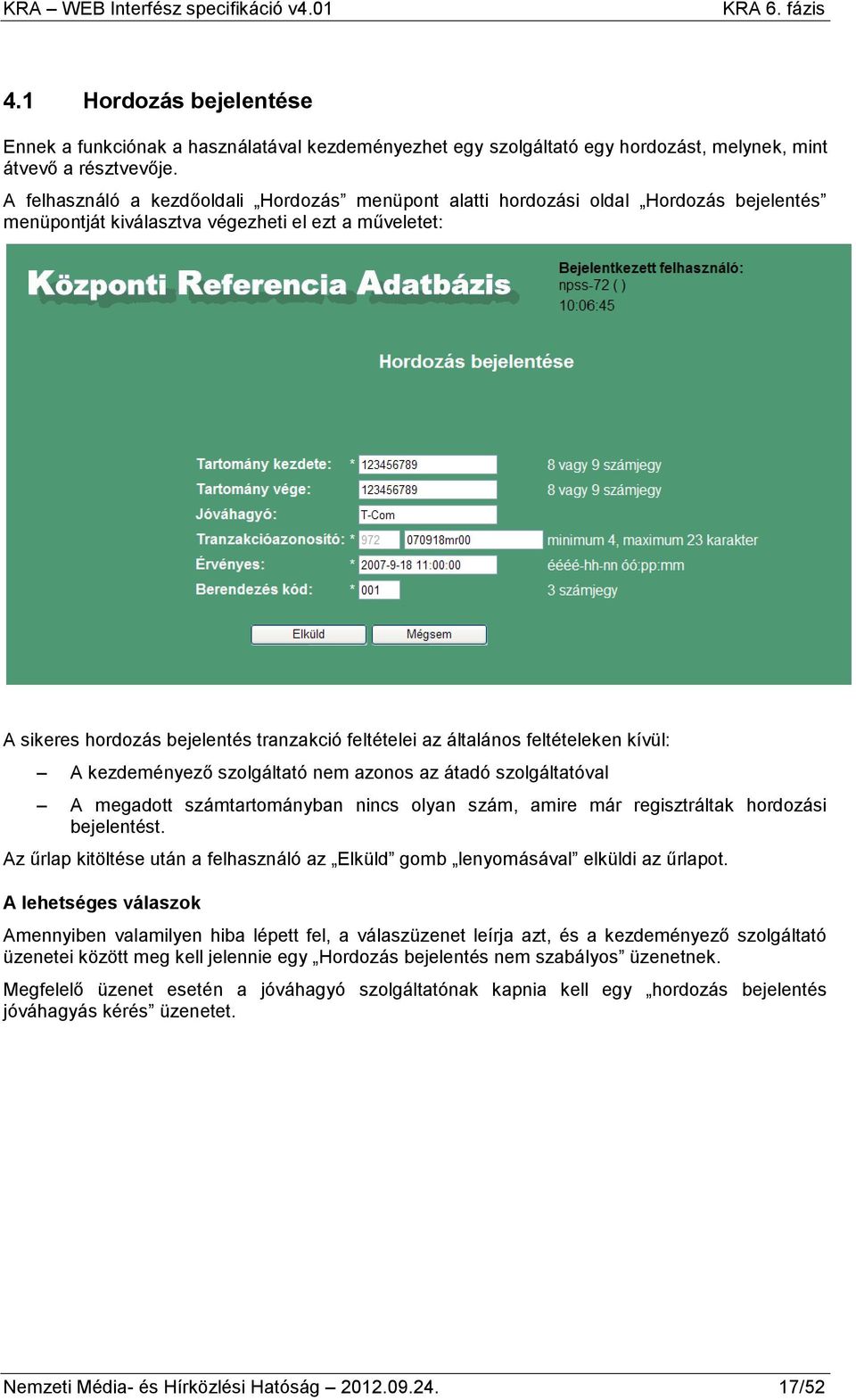 általános feltételeken kívül: A kezdeményező szolgáltató nem azonos az átadó szolgáltatóval A megadott számtartományban nincs olyan szám, amire már regisztráltak hordozási bejelentést.