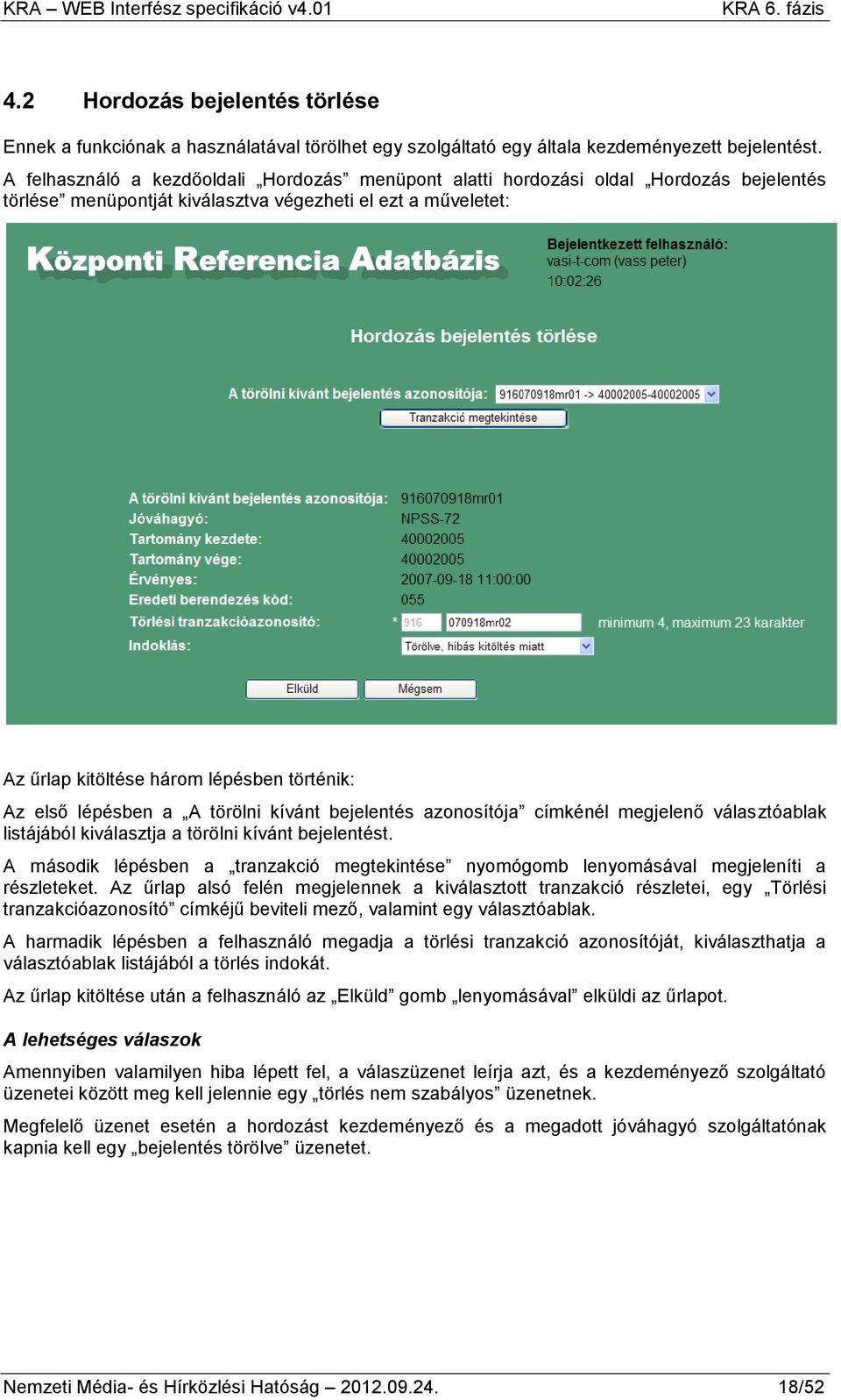 első lépésben a A törölni kívánt bejelentés azonosítója címkénél megjelenő választóablak listájából kiválasztja a törölni kívánt bejelentést.