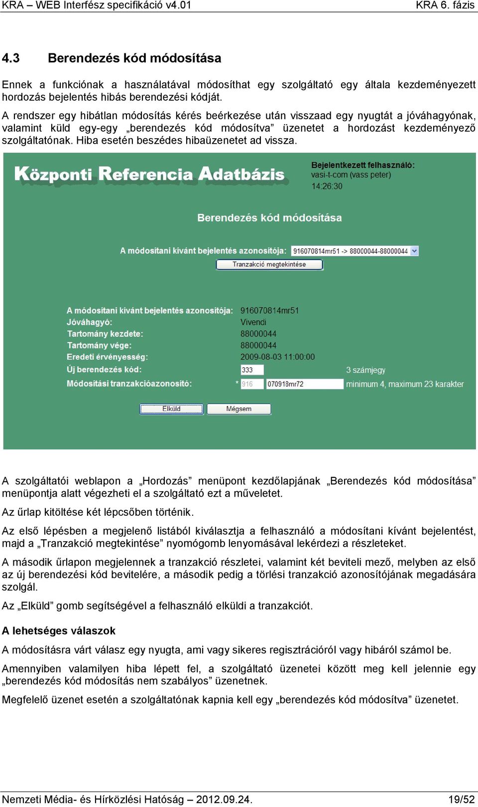Hiba esetén beszédes hibaüzenetet ad vissza. A szolgáltatói weblapon a Hordozás menüpont kezdőlapjának Berendezés kód módosítása menüpontja alatt végezheti el a szolgáltató ezt a műveletet.
