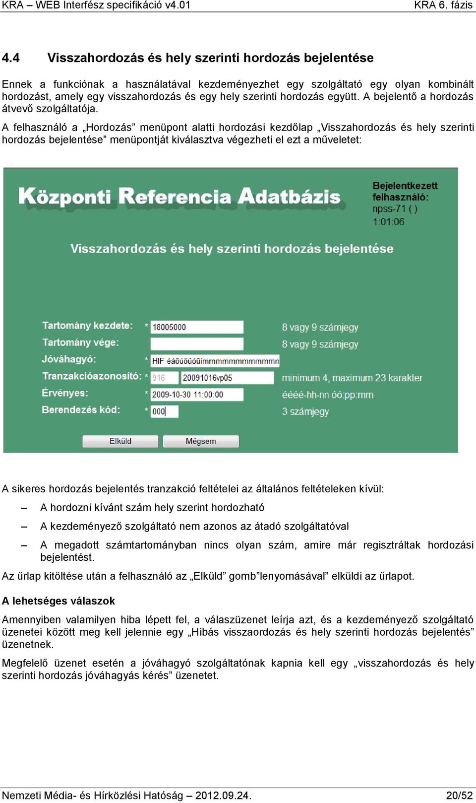 A felhasználó a Hordozás menüpont alatti hordozási kezdőlap Visszahordozás és hely szerinti hordozás bejelentése menüpontját kiválasztva végezheti el ezt a műveletet: A sikeres hordozás bejelentés