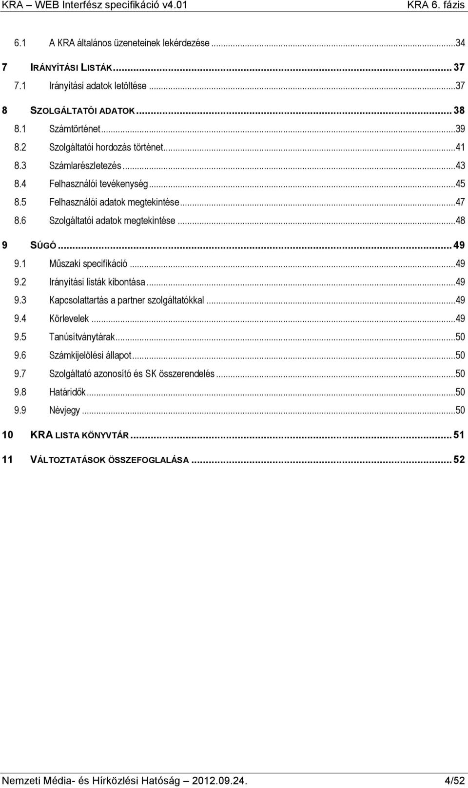 .. 49 9.1 Műszaki specifikáció...49 9.2 Irányítási listák kibontása...49 9.3 Kapcsolattartás a partner szolgáltatókkal...49 9.4 Körlevelek...49 9.5 Tanúsítványtárak...50 9.