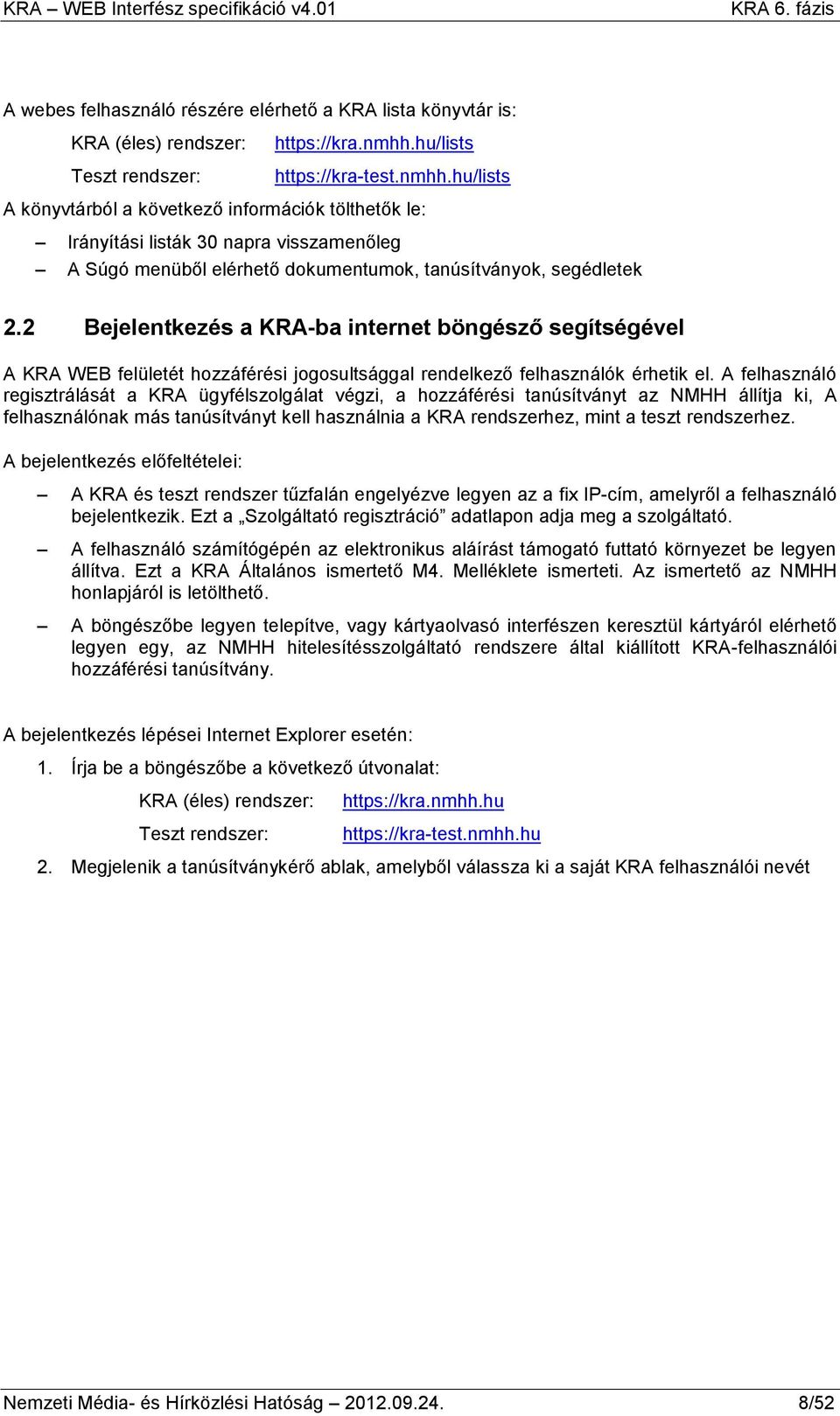 2 Bejelentkezés a KRA-ba internet böngésző segítségével A KRA WEB felületét hozzáférési jogosultsággal rendelkező felhasználók érhetik el.