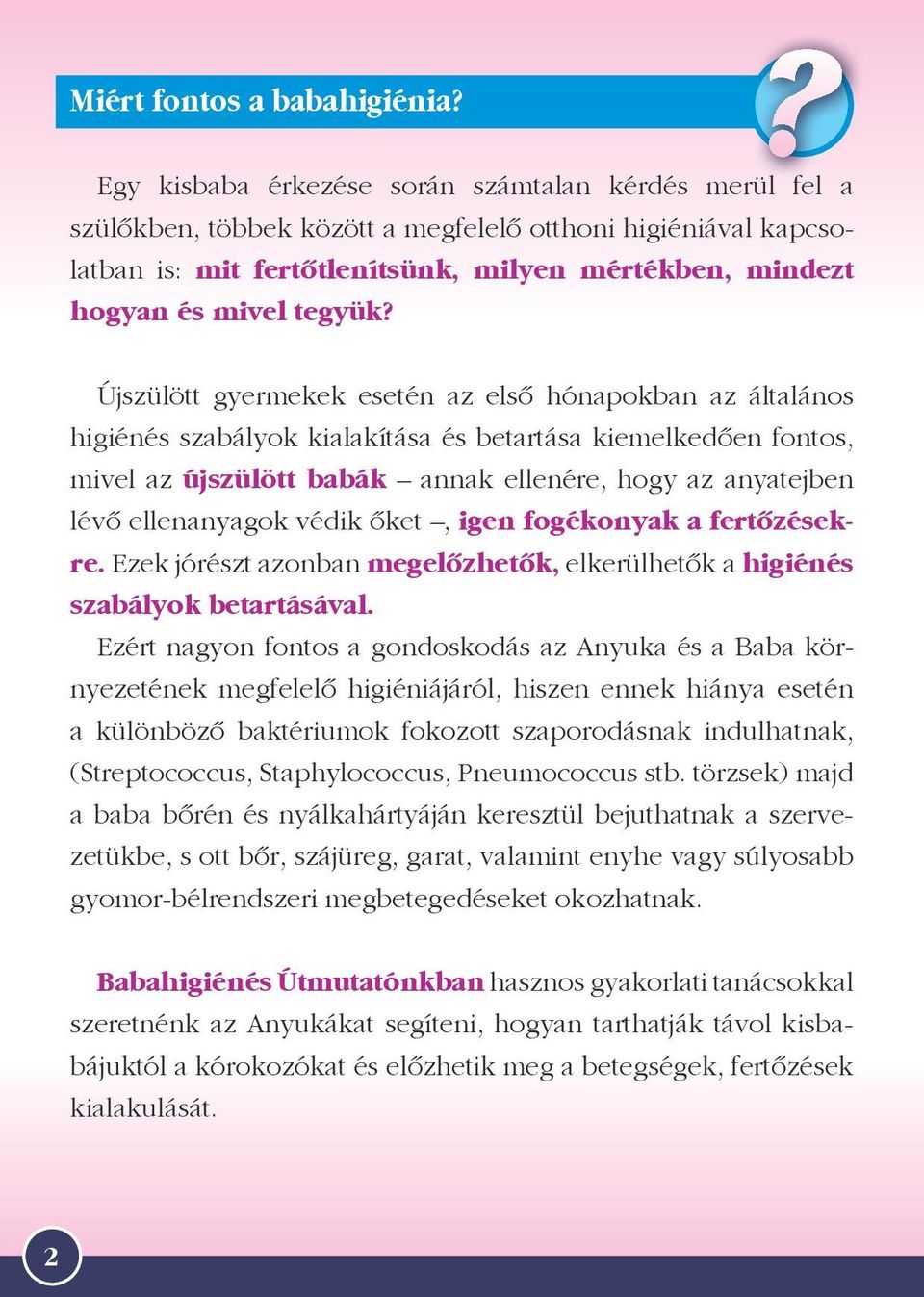 Újszülött gyermekek esetén az első hónapokban az általános higiénés szabályok kialakítása és betartása kiemelkedően fontos, mivel az újszülött babák annak ellenére, hogy az anyatejben lévő