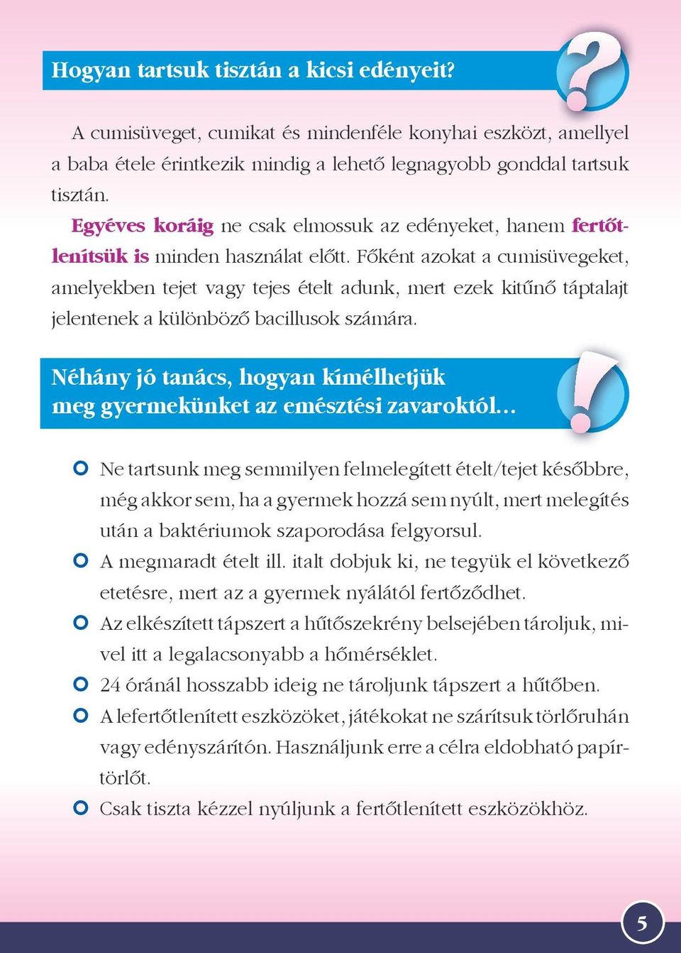Főként azokat a cumisüvegeket, amelyekben tejet vagy tejes ételt adunk, mert ezek kitűnő táptalajt jelentenek a különböző bacillusok számára.