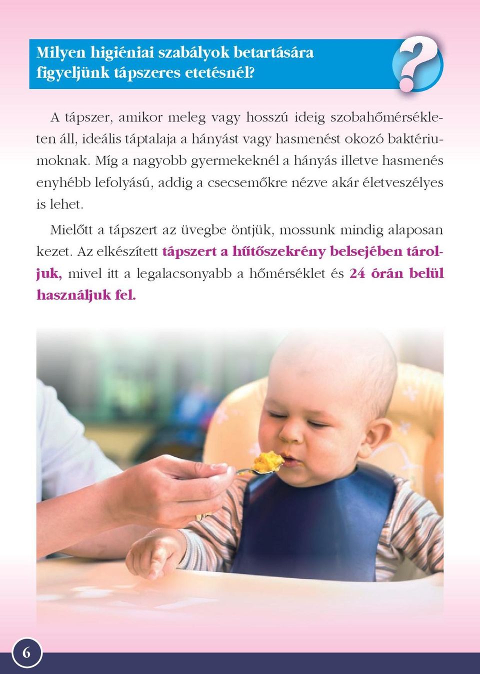Míg a nagyobb gyermekeknél a hányás illetve hasmenés enyhébb lefolyású, addig a csecsemőkre nézve akár életveszélyes is lehet.