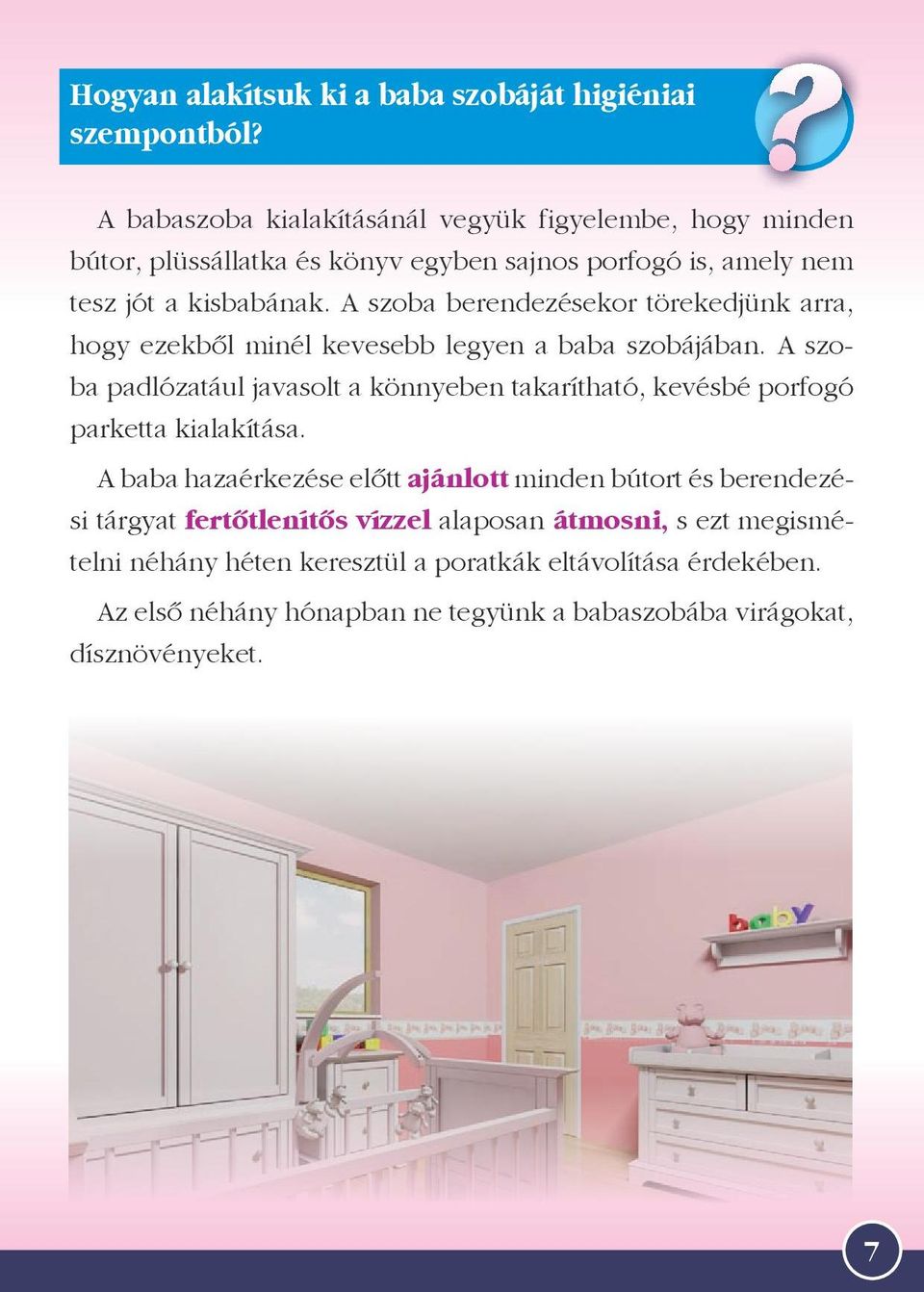 A szoba berendezésekor törekedjünk arra, hogy ezekből minél kevesebb legyen a baba szobájában.