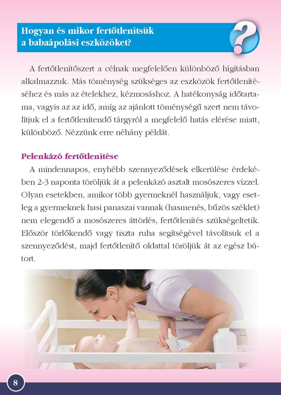 A hatékonyság időtartama, vagyis az az idő, amíg az ajánlott töménységű szert nem távolítjuk el a fertőtlenítendő tárgyról a megfelelő hatás elérése miatt, különböző. Nézzünk erre néhány példát.