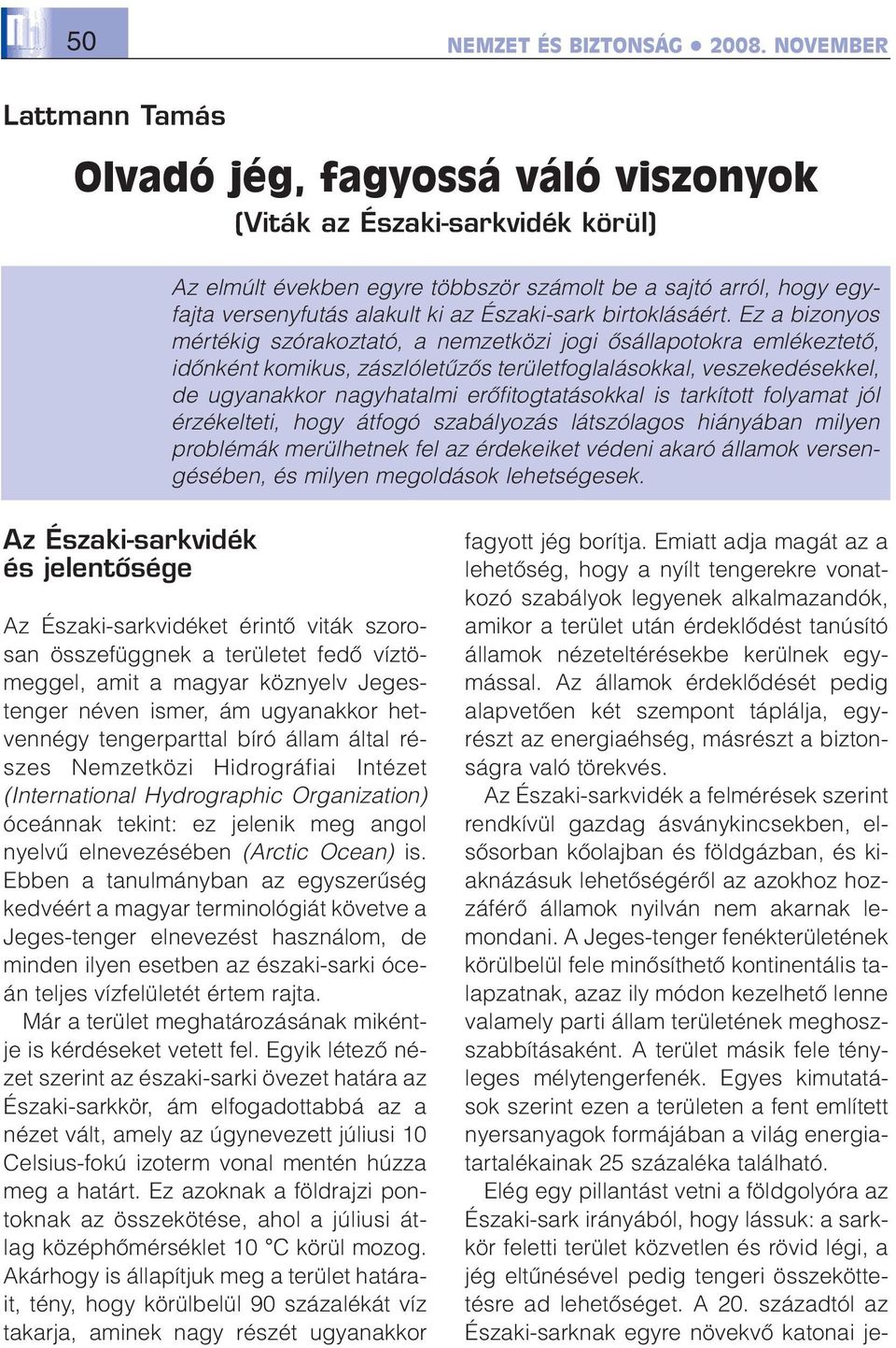 Ez a bizonyos mértékig szórakoztató, a nemzetközi jogi õsállapotokra emlékeztetõ, idõnként komikus, zászlóletûzõs területfoglalásokkal, veszekedésekkel, de ugyanakkor nagyhatalmi erõfitogtatásokkal