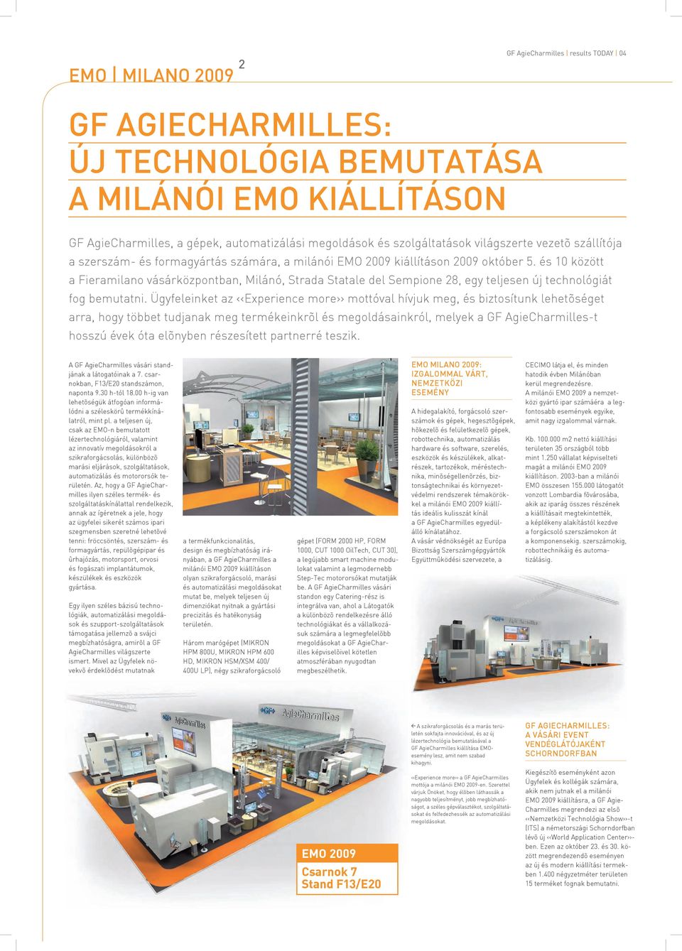 és 10 között a Fieramilano vásárközpontban, Milánó, Strada Statale del Sempione 28, egy teljesen új technológiát fog bemutatni.