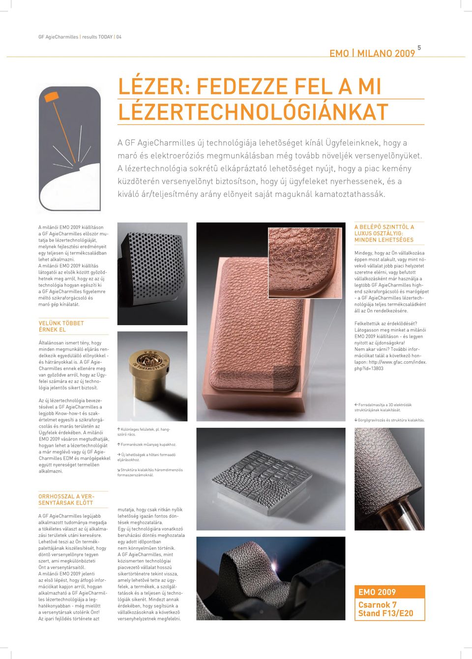 A lézertechnológia sokrétû elkápráztató lehetõséget nyújt, hogy a piac kemény küzdõterén versenyelõnyt biztosítson, hogy új ügyfeleket nyerhessenek, és a kiváló ár/teljesítmény arány elõnyeit saját