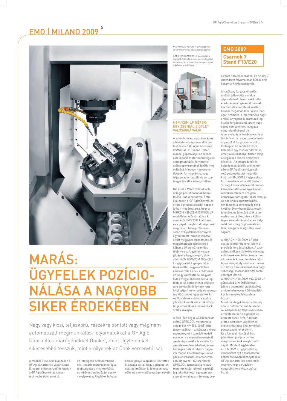 EMO 2009 Csarnok 7 Stand F13/E20 cizitást a munkadarabon, és az olaj-/ vízrendszer folyamatosan hûti az orsó kerámia-hibridcsapágyait.