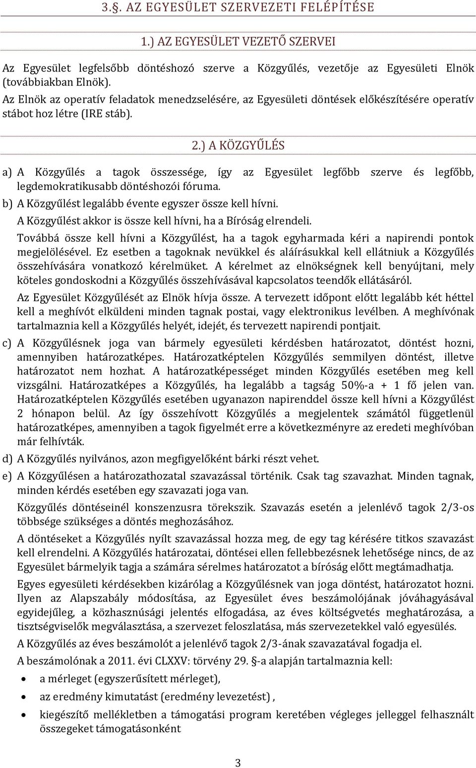 ) A KÖZGYŰLÉS a) A Közgyűlés a tagok összessége, így az Egyesület legfőbb szerve és legfőbb, legdemokratikusabb döntéshozói fóruma. b) A Közgyűlést legalább évente egyszer össze kell hívni.