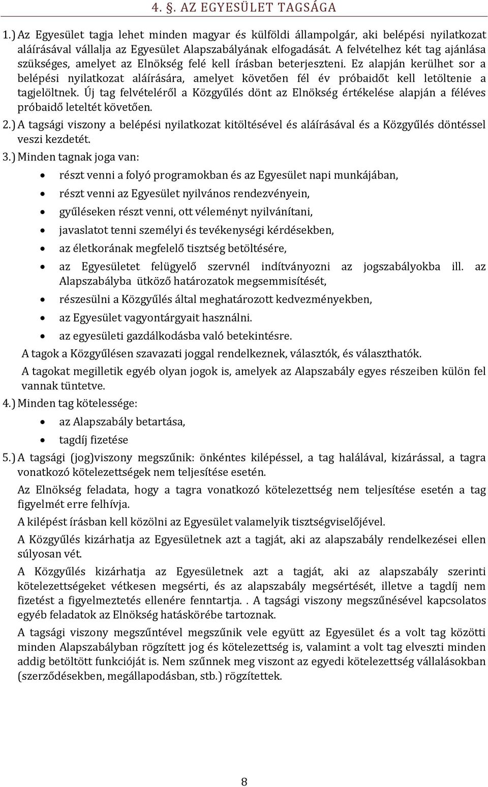 Ez alapján kerülhet sor a belépési nyilatkozat aláírására, amelyet követően fél év próbaidőt kell letöltenie a tagjelöltnek.