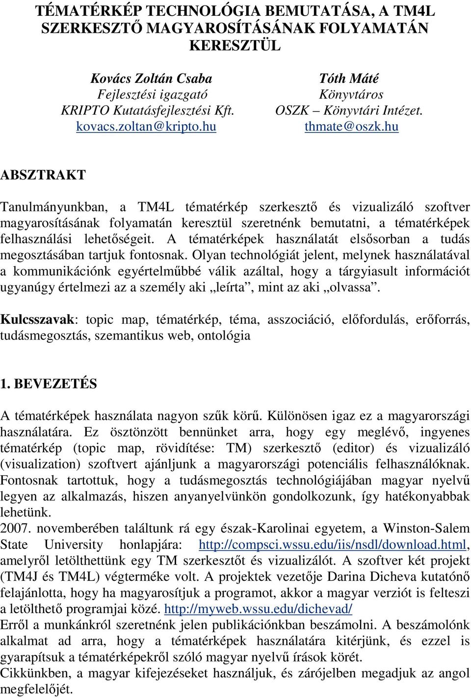 hu ABSZTRAKT Tanulmányunkban, a TM4L tématérkép szerkesztő és vizualizáló szoftver magyarosításának folyamatán keresztül szeretnénk bemutatni, a tématérképek felhasználási lehetőségeit.