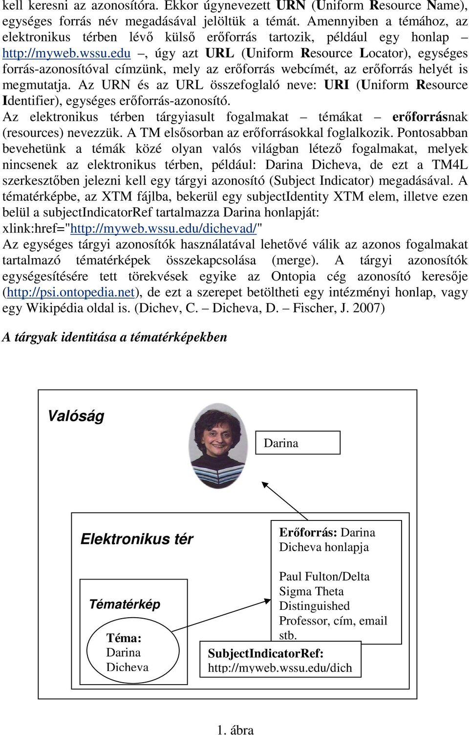 edu, úgy azt URL (Uniform Resource Locator), egységes forrás-azonosítóval címzünk, mely az erőforrás webcímét, az erőforrás helyét is megmutatja.
