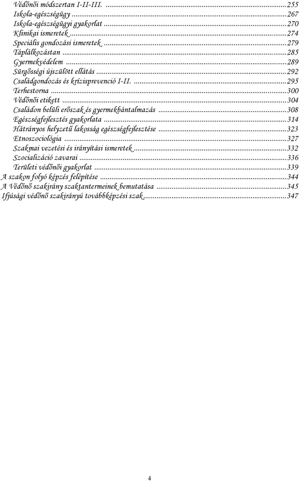 ..304 Családon belüli erőszak és gyermekbántalmazás...308 Egészségfejlesztés gyakorlata...314 Hátrányos helyzetű lakosság egészségfejlesztése...323 Etnoszociológia.