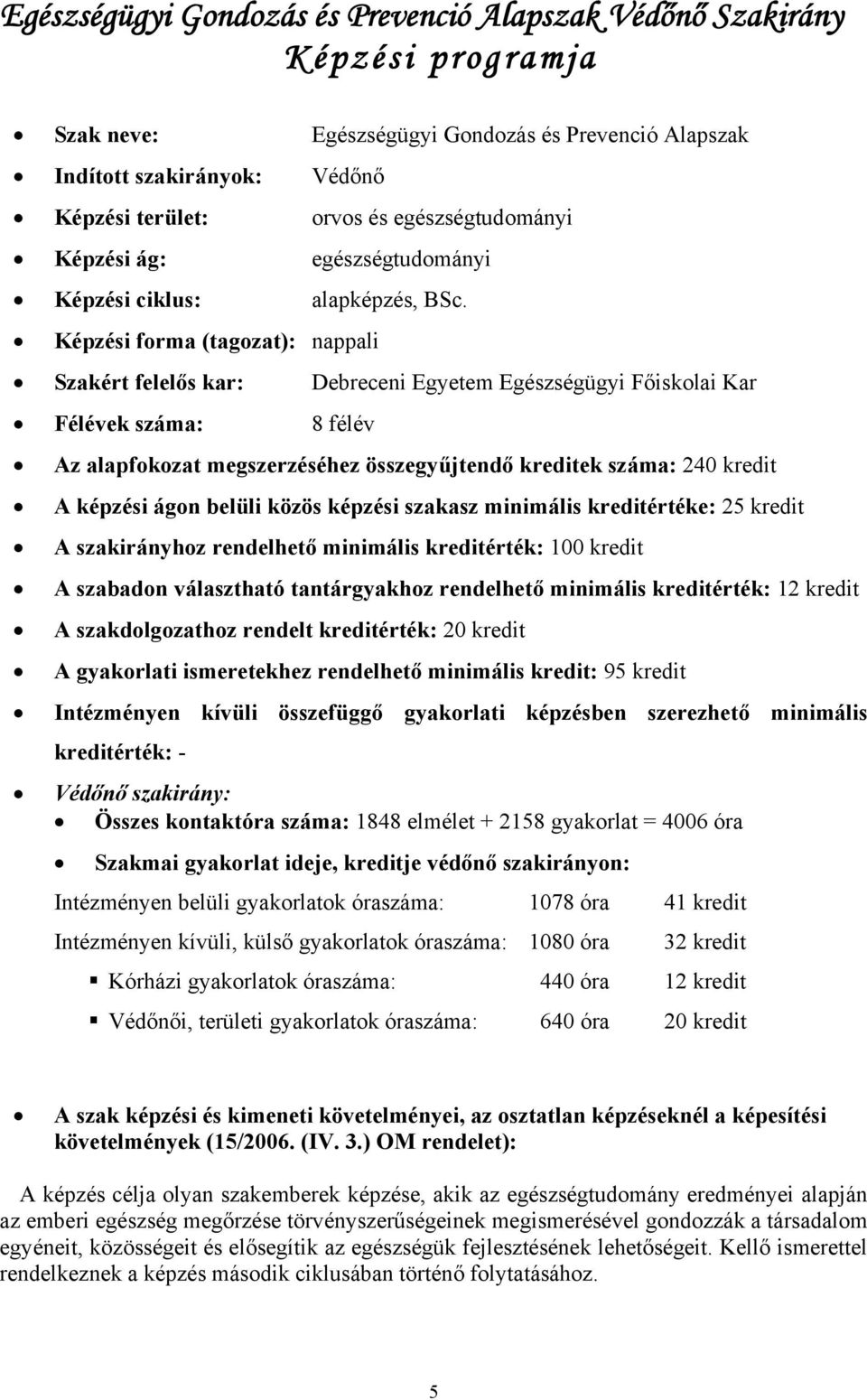 Képzési forma (tagozat): nappali Szakért felelős kar: Debreceni Egyetem Egészségügyi Főiskolai Kar Félévek száma: 8 félév Az alapfokozat megszerzéséhez összegyűjtendő kreditek száma: 240 kredit A