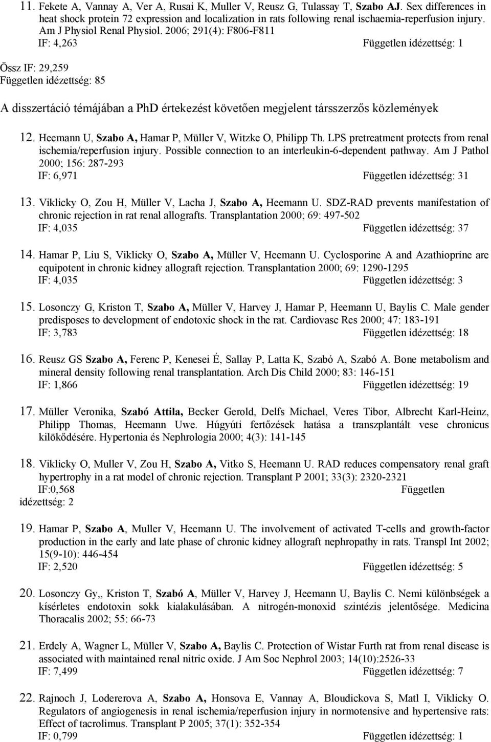 2006; 291(4): F806-F811 IF: 4,263 Független idézettség: 1 Össz IF: 29,259 Független idézettség: 85 A disszertáció témájában a PhD értekezést követően megjelent társszerzős közlemények 1 Heemann U,