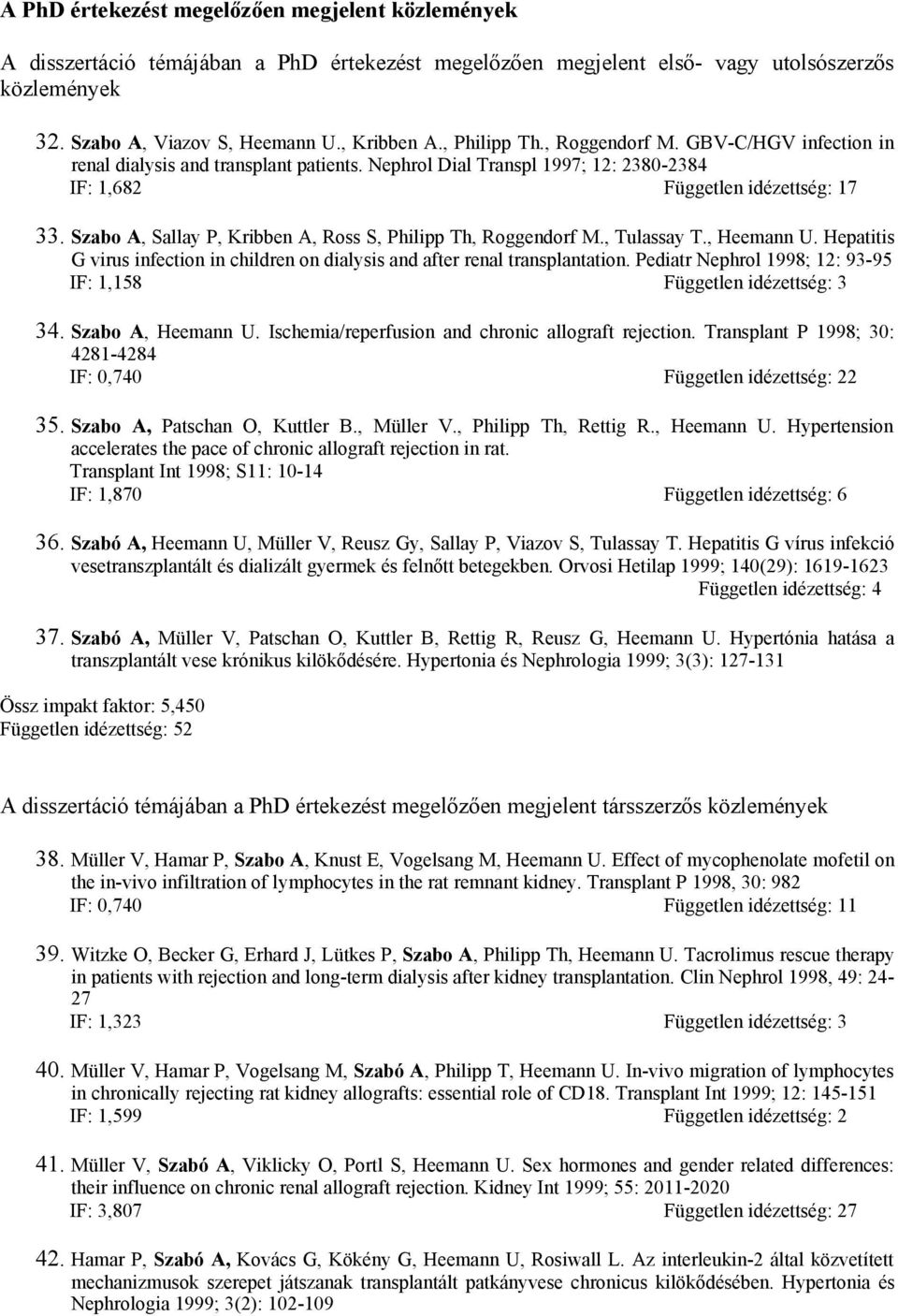 Szabo A, Sallay P, Kribben A, Ross S, Philipp Th, Roggendorf M., Tulassay T., Heemann U. Hepatitis G virus infection in children on dialysis and after renal transplantation.