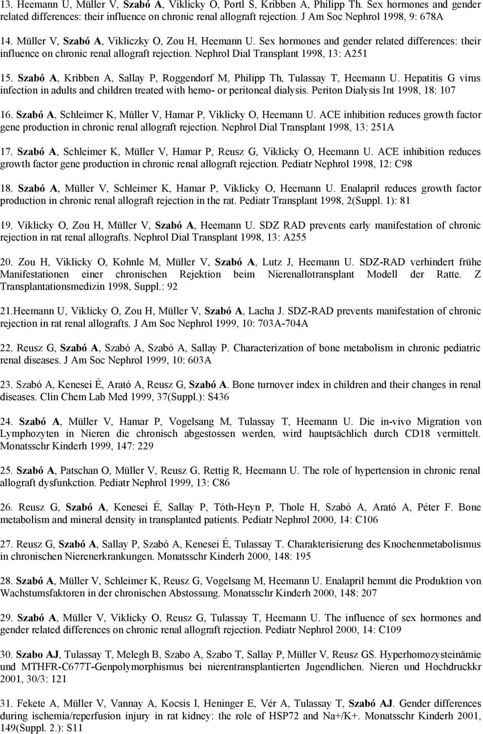 Nephrol Dial Transplant 1998, 13: A251 15. Szabó A, Kribben A, Sallay P, Roggendorf M, Philipp Th, Tulassay T, Heemann U.