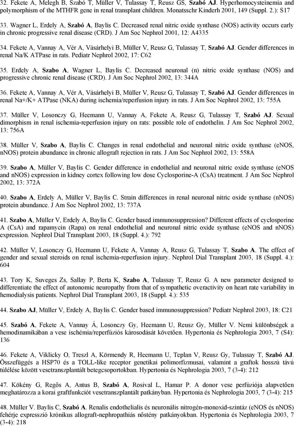 J Am Soc Nephrol 2001, 12: A4335 3 Fekete A, Vannay A, Vér A, Vásárhelyi B, Müller V, Reusz G, Tulassay T, Szabó AJ. Gender differences in renal Na/K ATPase in rats. Pediatr Nephrol 2002, 17: C62 35.