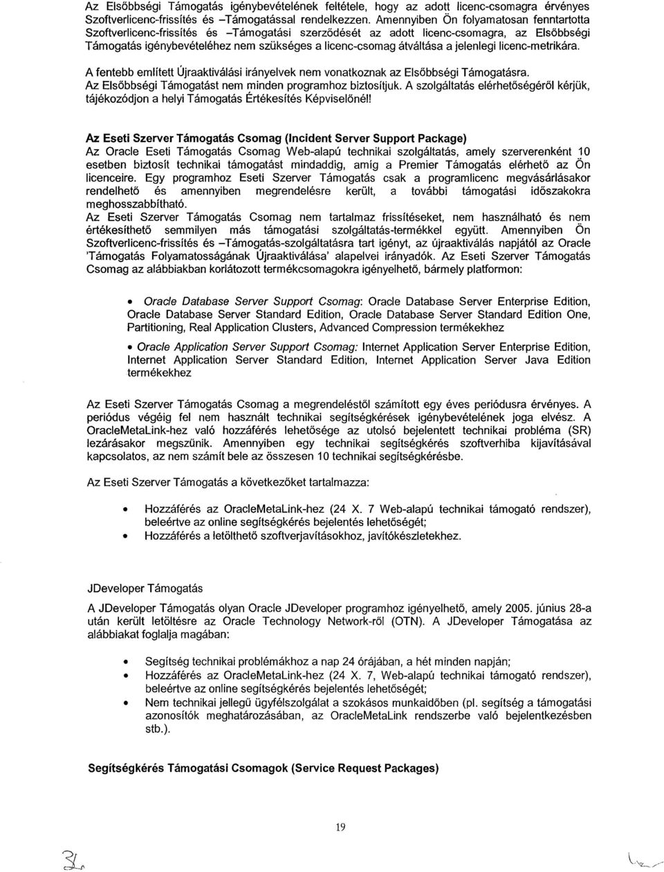 a jelenlegi licenc-metrikára. A fentebb említett újraaktiválási irányelvek nem vonatkoznak az Elsőbbségi Támogatásra. Az Elsőbbségi Támogatást nem minden programhoz biztosítjuk.