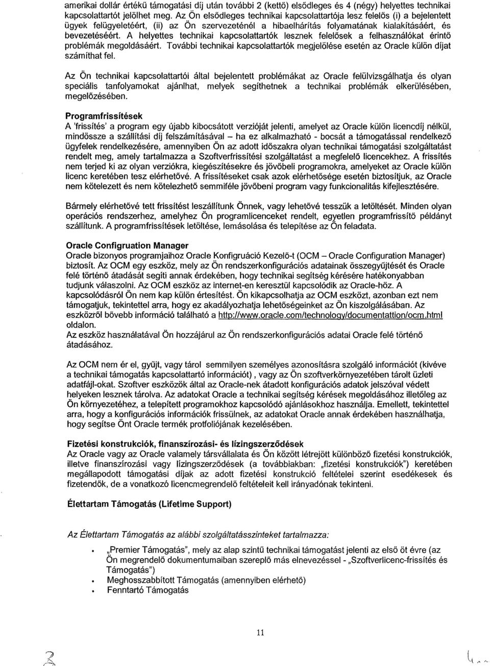 A helyettes technikai kapcsolattartók lesznek felelősek a felhasználókat érintő problémák megoldásáért. További technikai kapcsolattartók megjelölése esetén az Oracle külön díjat számíthat fel.