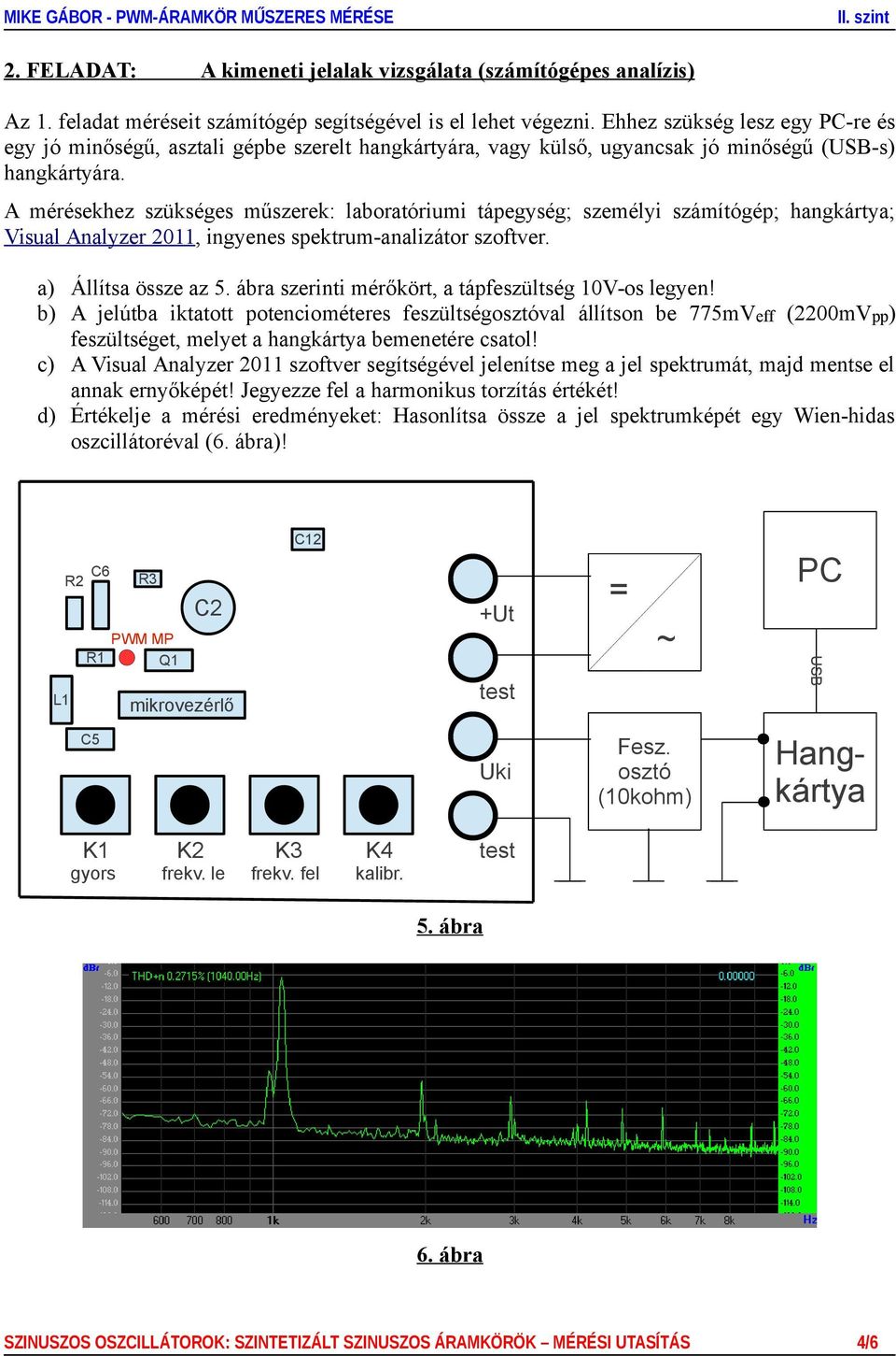 A mérésekhez szükséges műszerek: laboratóriumi tápegység; személyi számítógép; hangkártya; Visual Analyzer 2011, ingyenes spektrum-analizátor szoftver. a) Állítsa össze az 5.