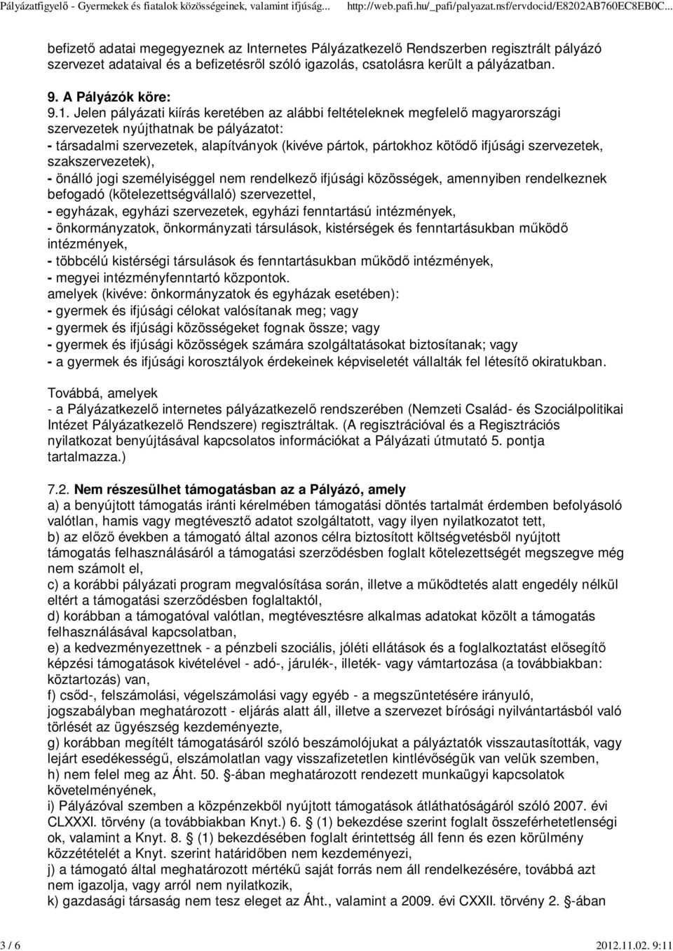 Jelen pályázati kiírás keretében az alábbi feltételeknek megfelelő magyarországi szervezetek nyújthatnak be pályázatot: - társadalmi szervezetek, alapítványok (kivéve pártok, pártokhoz kötődő