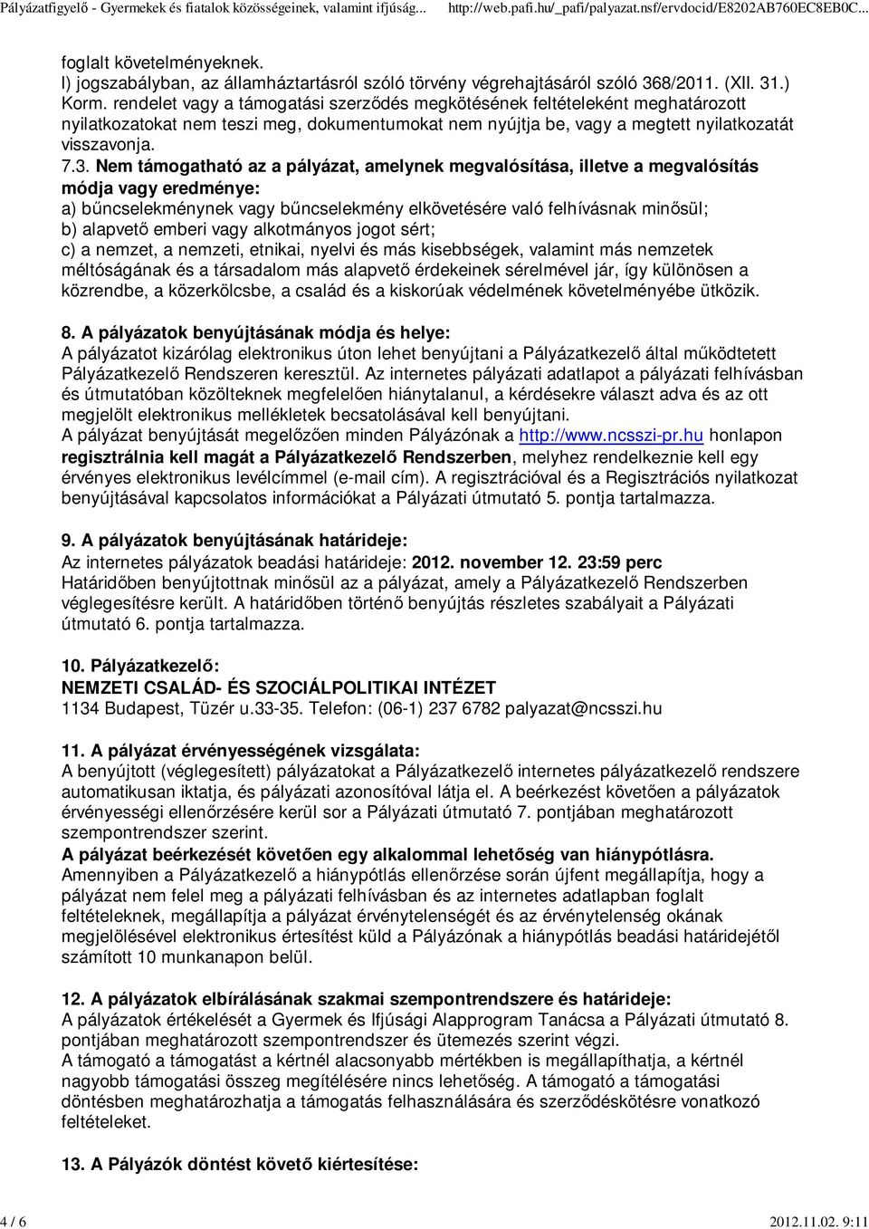 Nem támogatható az a pályázat, amelynek megvalósítása, illetve a megvalósítás módja vagy eredménye: a) bűncselekménynek vagy bűncselekmény elkövetésére való felhívásnak minősül; b) alapvető emberi