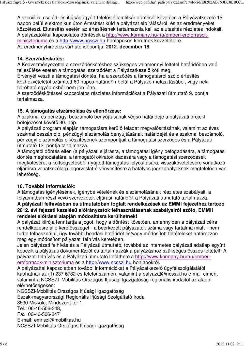 közzéteszi. Elutasítás esetén az értesítésnek tartalmaznia kell az elutasítás részletes indokait. A pályázatokkal kapcsolatos döntések a http://www.kormany.