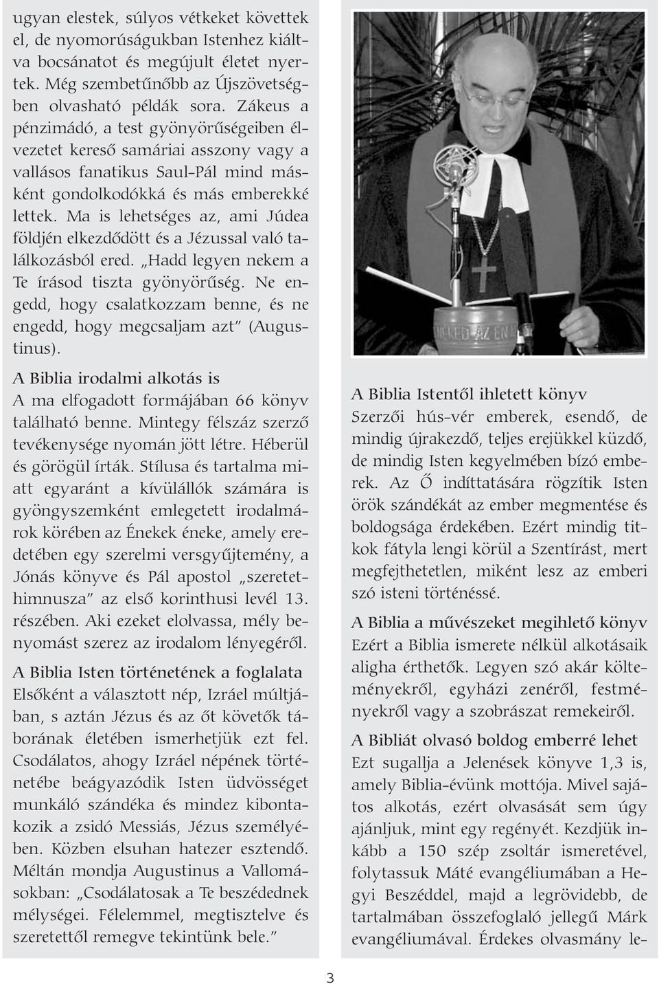 Ma is lehetséges az, ami Júdea földjén elkezdõdött és a Jézussal való találkozásból ered. Hadd legyen nekem a Te írásod tiszta gyönyörûség.