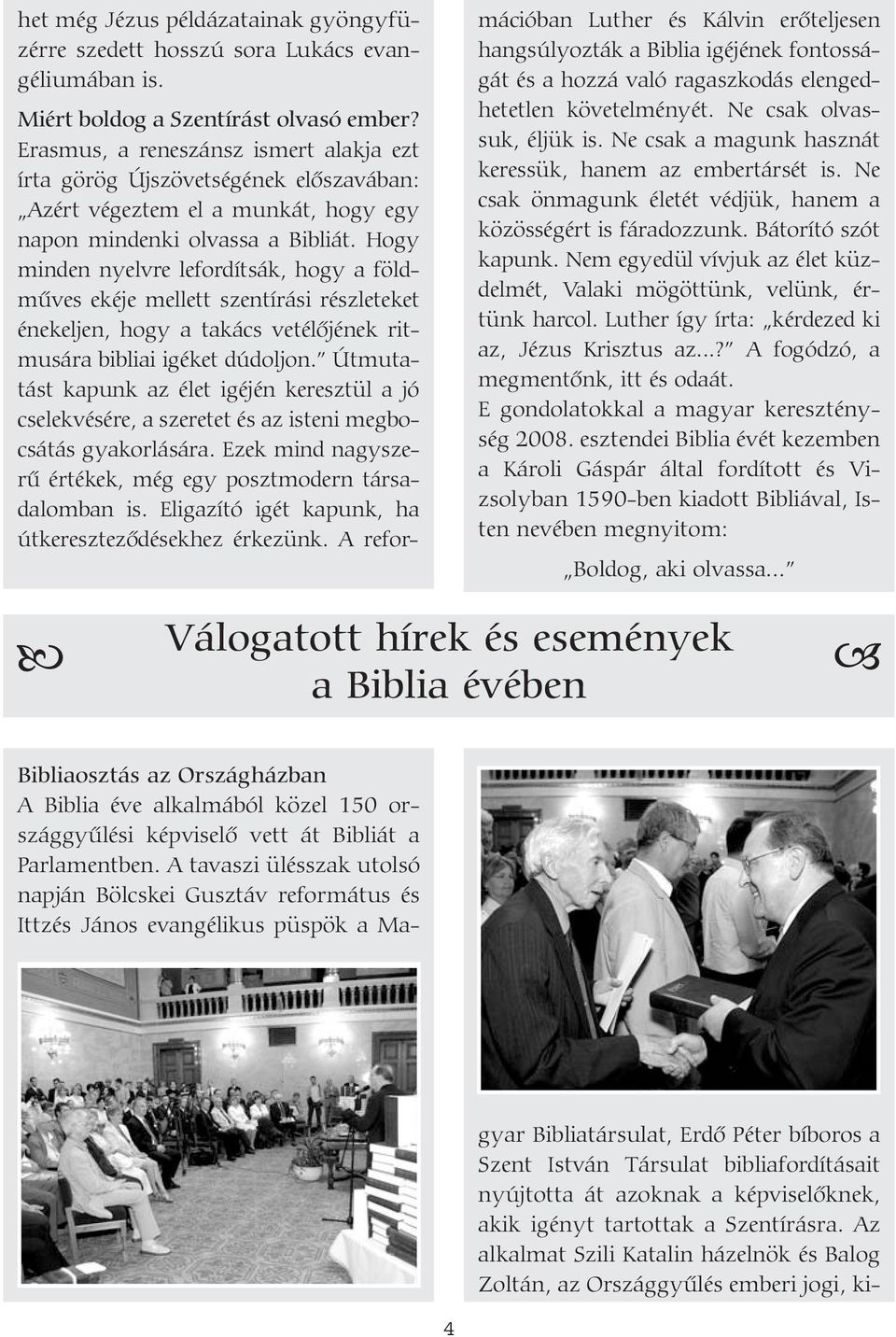 Hogy minden nyelvre lefordítsák, hogy a földmûves ekéje mellett szentírási részleteket énekeljen, hogy a takács vetélõjének ritmusára bibliai igéket dúdoljon.