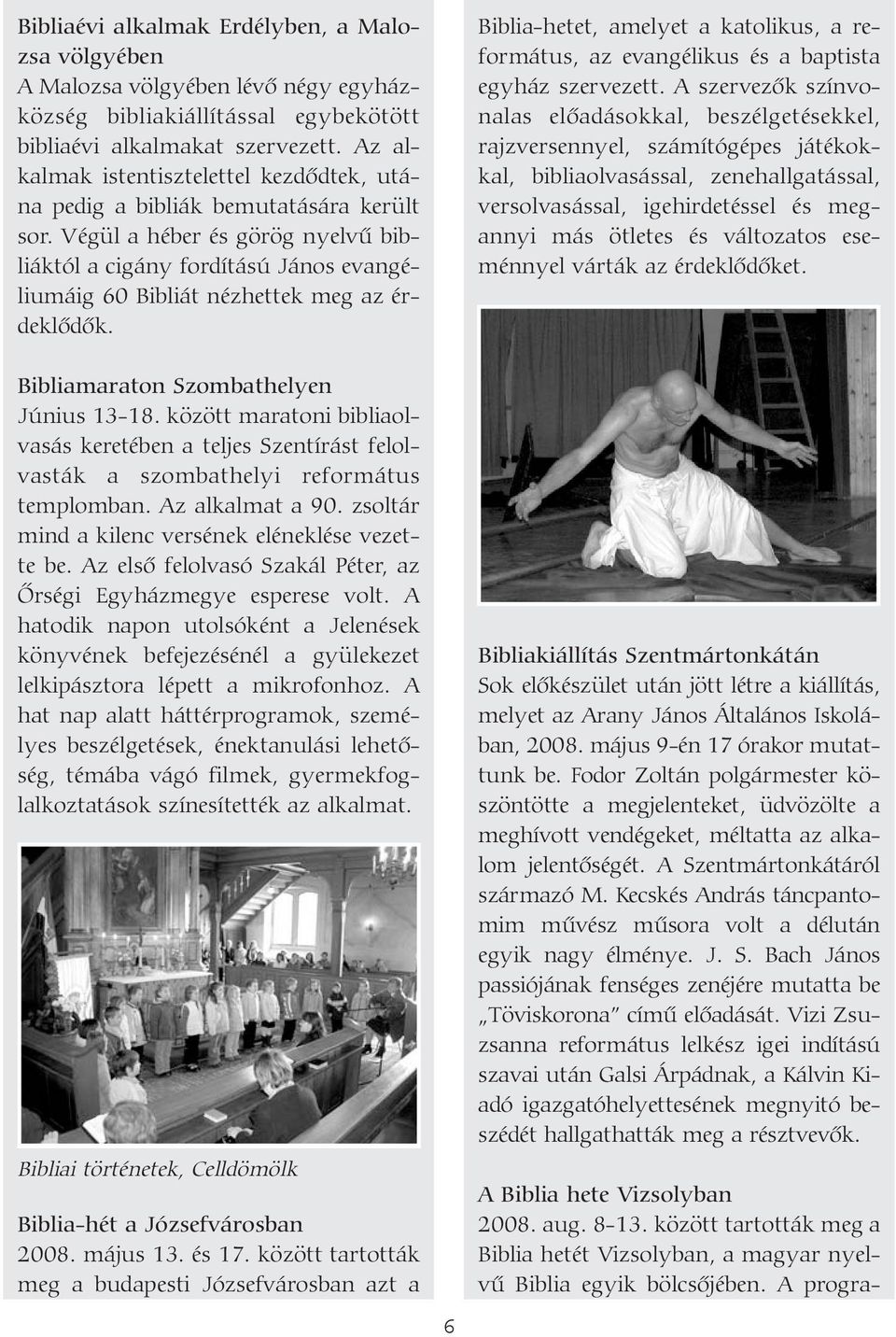 Végül a héber és görög nyelvû bibliáktól a cigány fordítású János evangéliumáig 60 Bibliát nézhettek meg az érdeklõdõk.