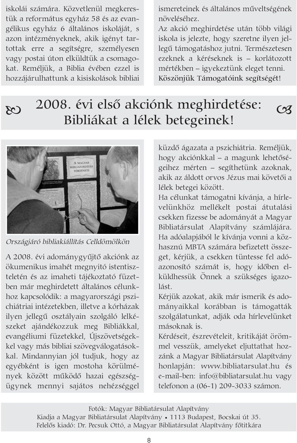 csomagokat. Reméljük, a Biblia évében ezzel is hozzájárulhattunk a kisiskolások bibliai ismereteinek és általános mûveltségének növeléséhez.