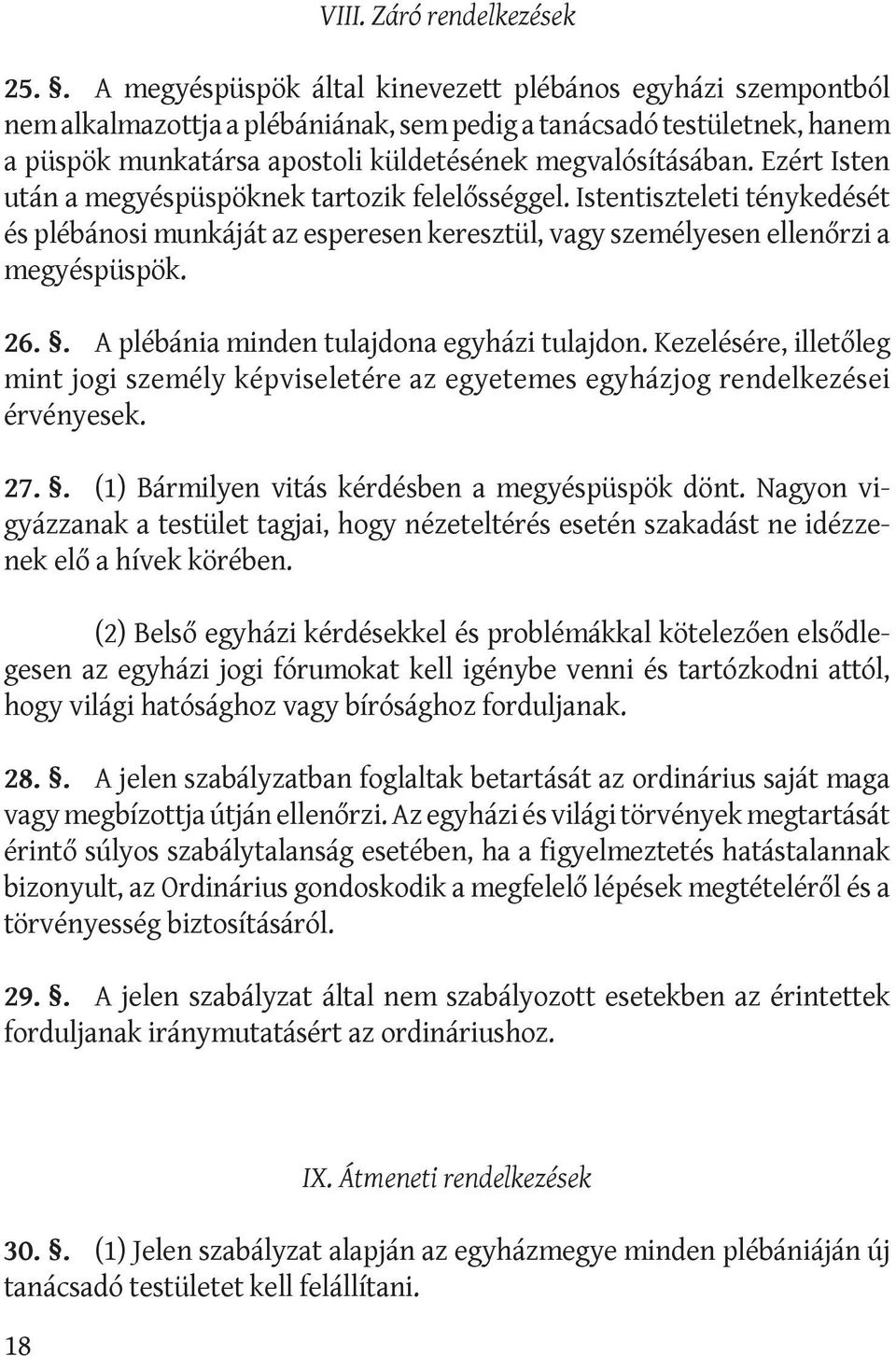 Ezért Isten után a megyéspüspöknek tartozik felelősséggel. Istentiszteleti ténykedését és plébánosi munkáját az esperesen keresztül, vagy személyesen ellenőrzi a megyéspüspök. 26.