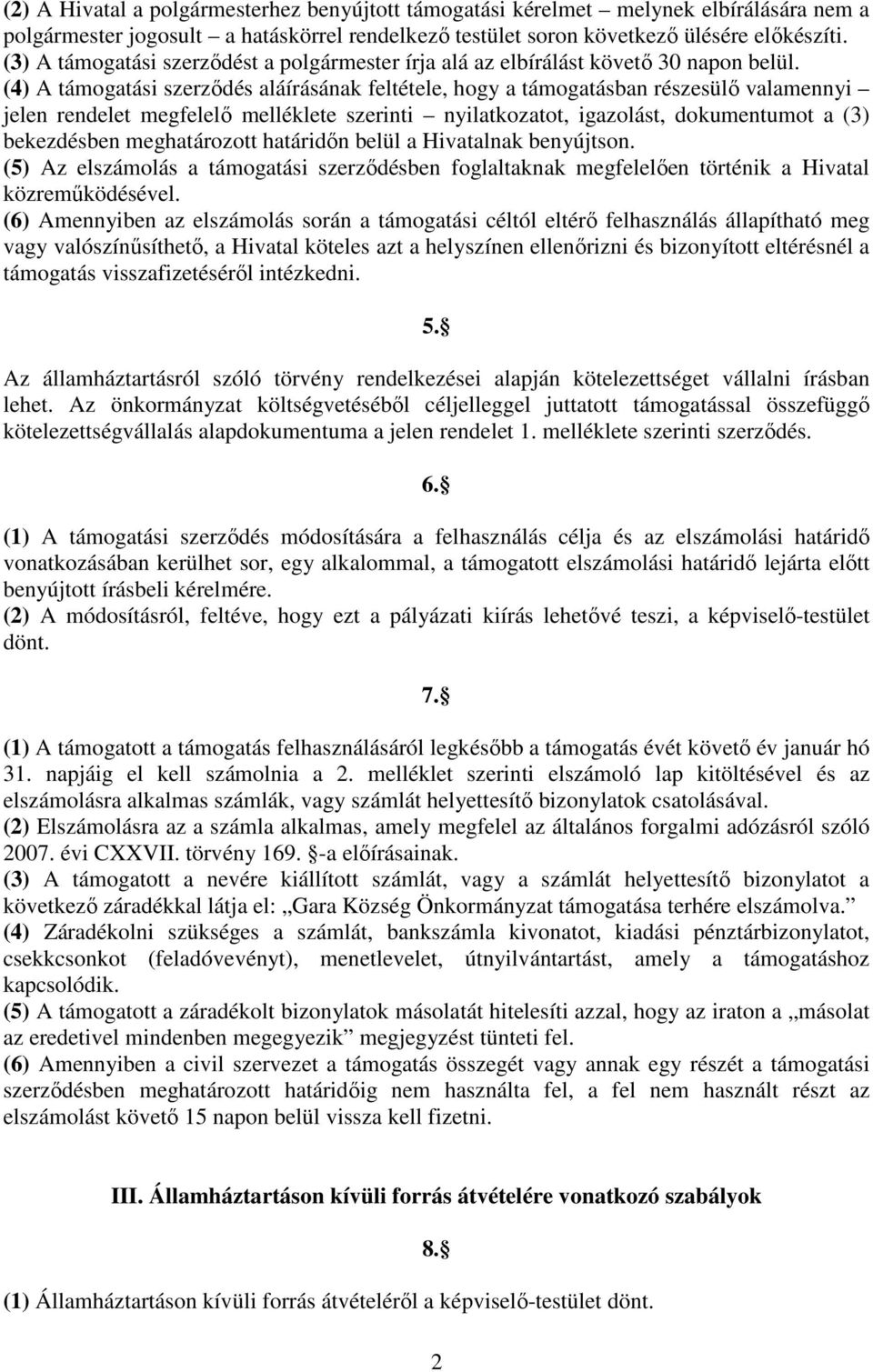 (4) A támogatási szerződés aláírásának feltétele, hogy a támogatásban részesülő valamennyi jelen rendelet megfelelő melléklete szerinti nyilatkozatot, igazolást, dokumentumot a (3) bekezdésben