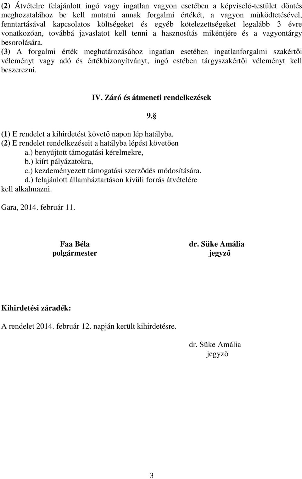 (3) A forgalmi érték meghatározásához ingatlan esetében ingatlanforgalmi szakértői véleményt vagy adó és értékbizonyítványt, ingó estében tárgyszakértői véleményt kell beszerezni. IV.