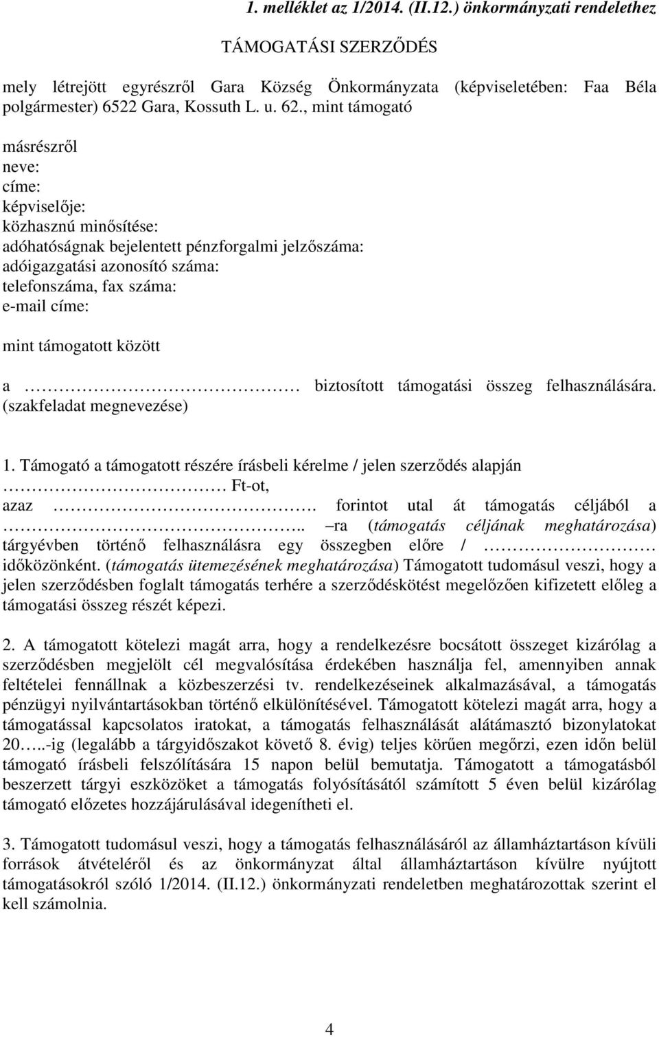 támogatott között a biztosított támogatási összeg felhasználására. (szakfeladat megnevezése) 1. Támogató a támogatott részére írásbeli kérelme / jelen szerződés alapján Ft-ot, azaz.