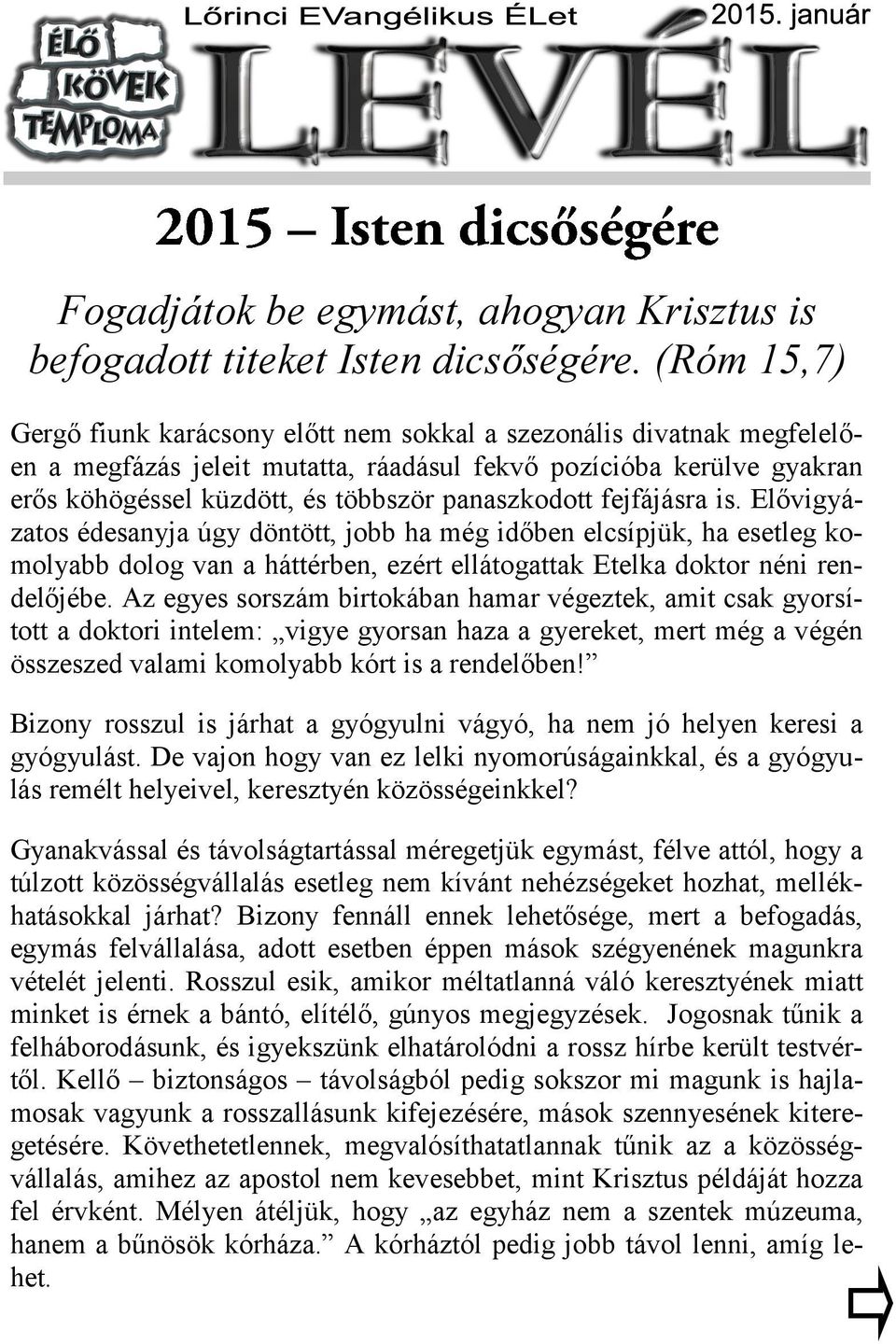 panaszkodott fejfájásra is. Elővigyázatos édesanyja úgy döntött, jobb ha még időben elcsípjük, ha esetleg komolyabb dolog van a háttérben, ezért ellátogattak Etelka doktor néni rendelőjébe.