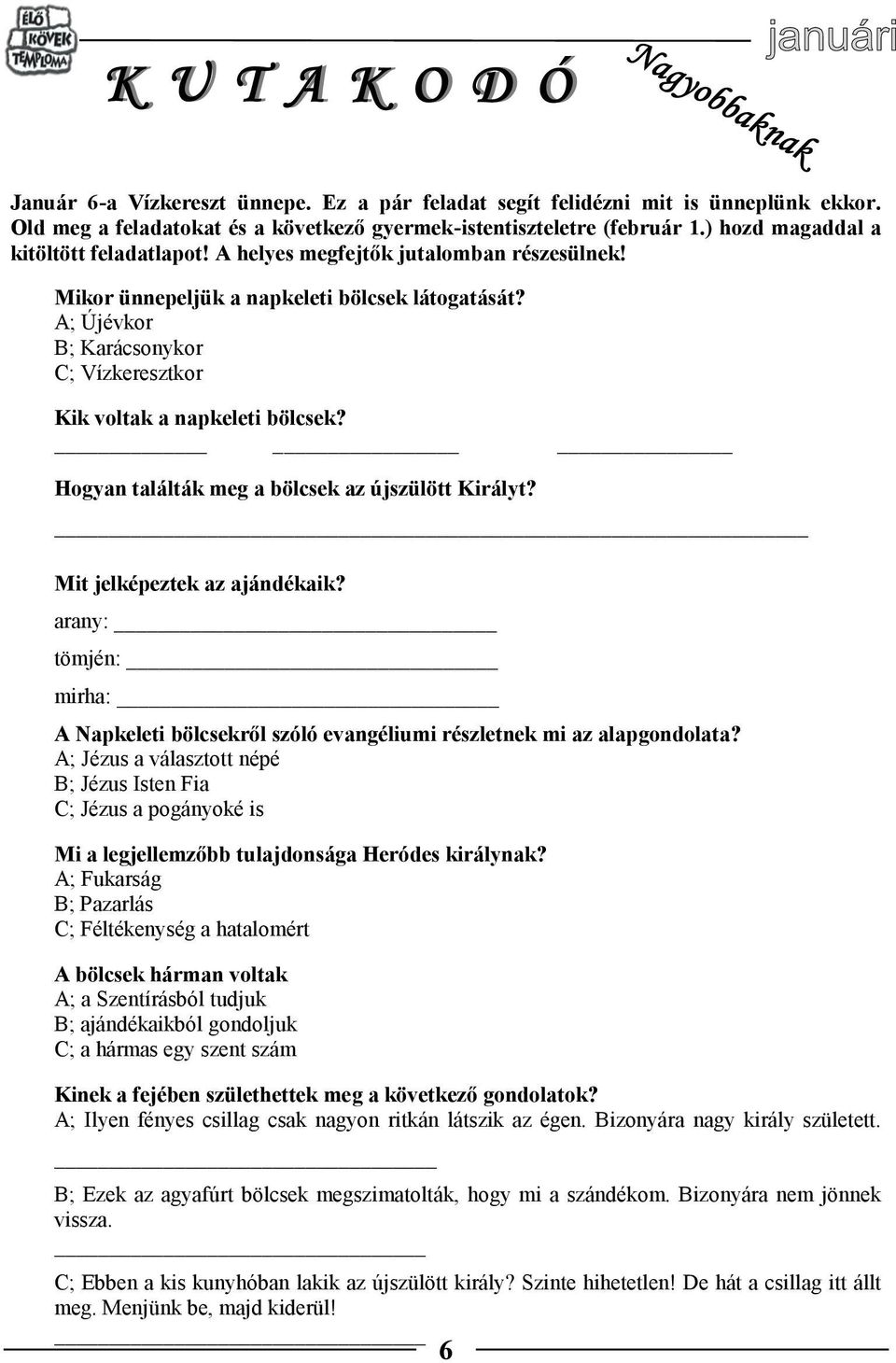 A; Újévkor B; Karácsonykor C; Vízkeresztkor Kik voltak a napkeleti bölcsek? Hogyan találták meg a bölcsek az újszülött Királyt? Mit jelképeztek az ajándékaik?