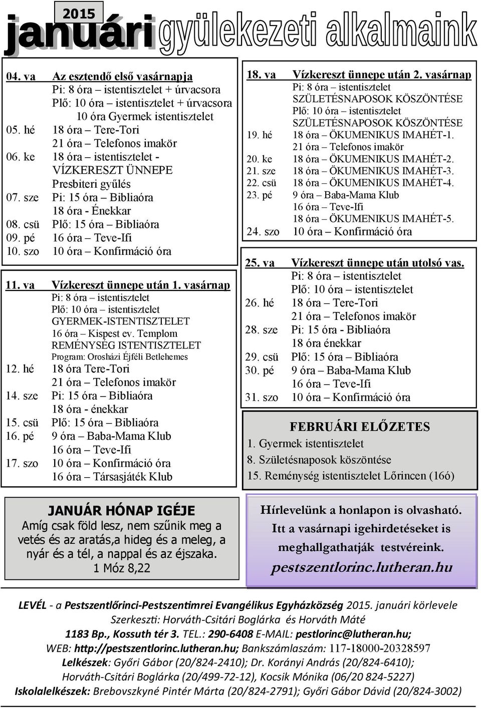va Vízkereszt ünnepe után 1. vasárnap Pi: 8 óra istentisztelet Plő: 10 óra istentisztelet GYERMEK-ISTENTISZTELET 16 óra Kispest ev.