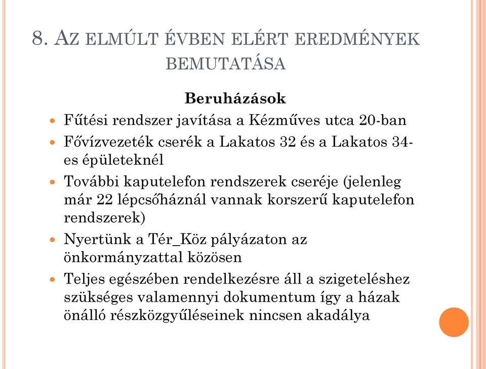 22 lépcsőháznál vannak korszerű kaputelefon rendszerek) Nyertünk a Tér_Köz pályázaton az önkormányzattal közösen