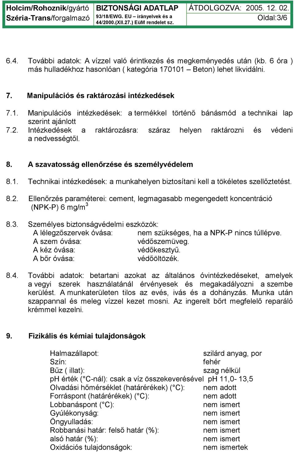 Intézkedések a raktározásra: száraz helyen raktározni és védeni a nedvességtől. 8. A szavatosság ellenőrzése és személyvédelem 8.1.