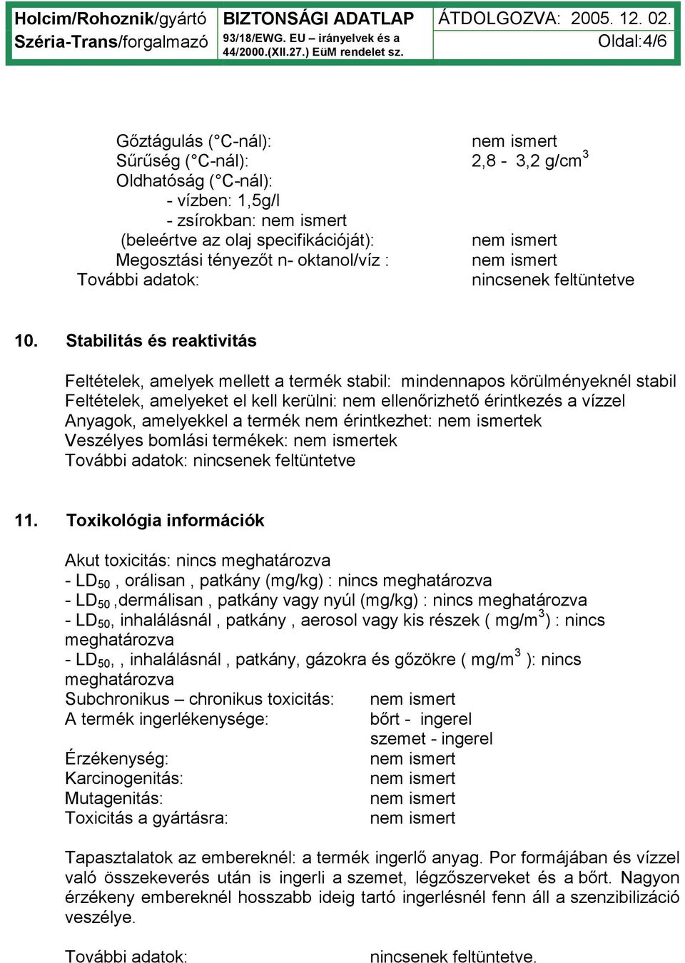 Stabilitás és reaktivitás Feltételek, amelyek mellett a termék stabil: mindennapos körülményeknél stabil Feltételek, amelyeket el kell kerülni: nem ellenőrizhető érintkezés a vízzel Anyagok,