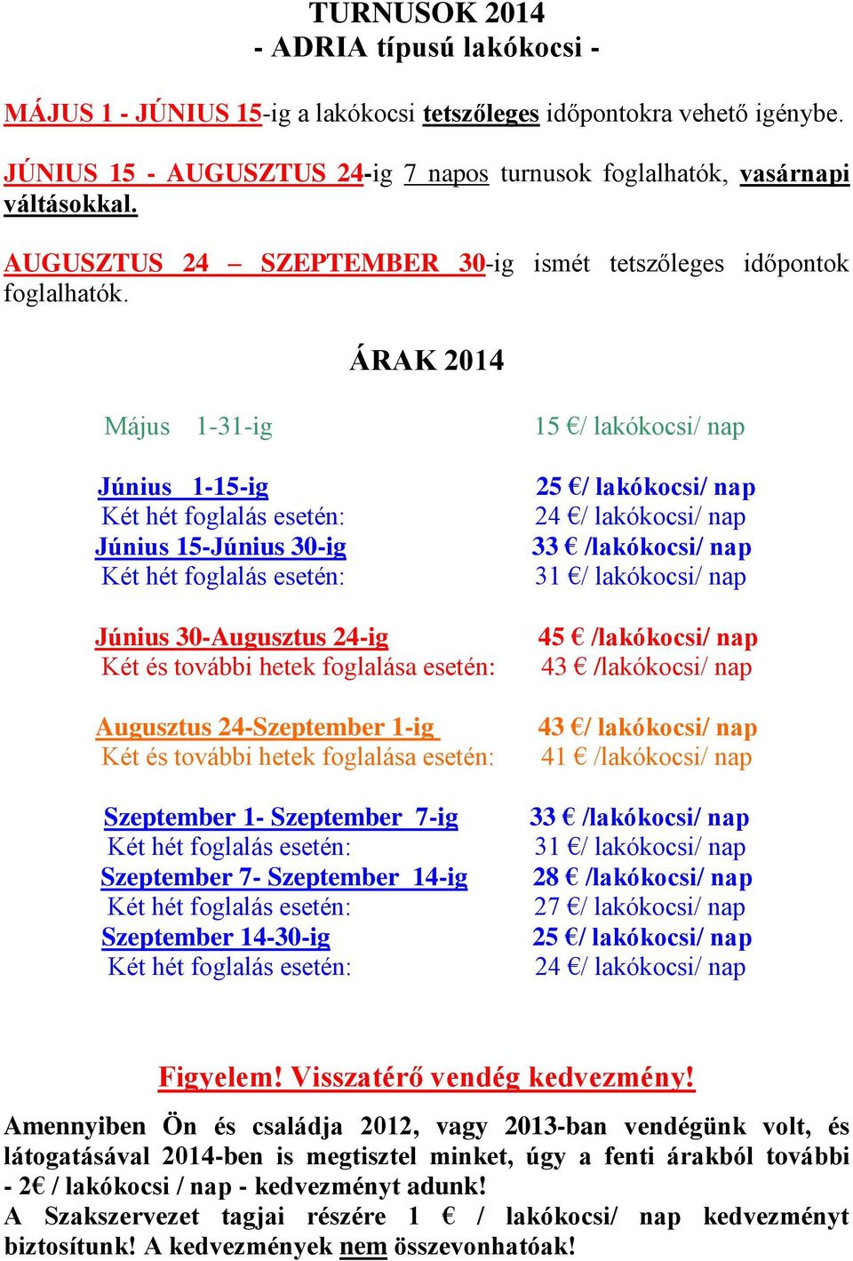 ÁRAK 2014 Május 1-31-ig Június 1-15-ig Két hét foglalás esetén: Június 15-Június 30-ig Két hét foglalás esetén: Június 30-Augusztus 24-ig Két és további hetek foglalása esetén: Augusztus