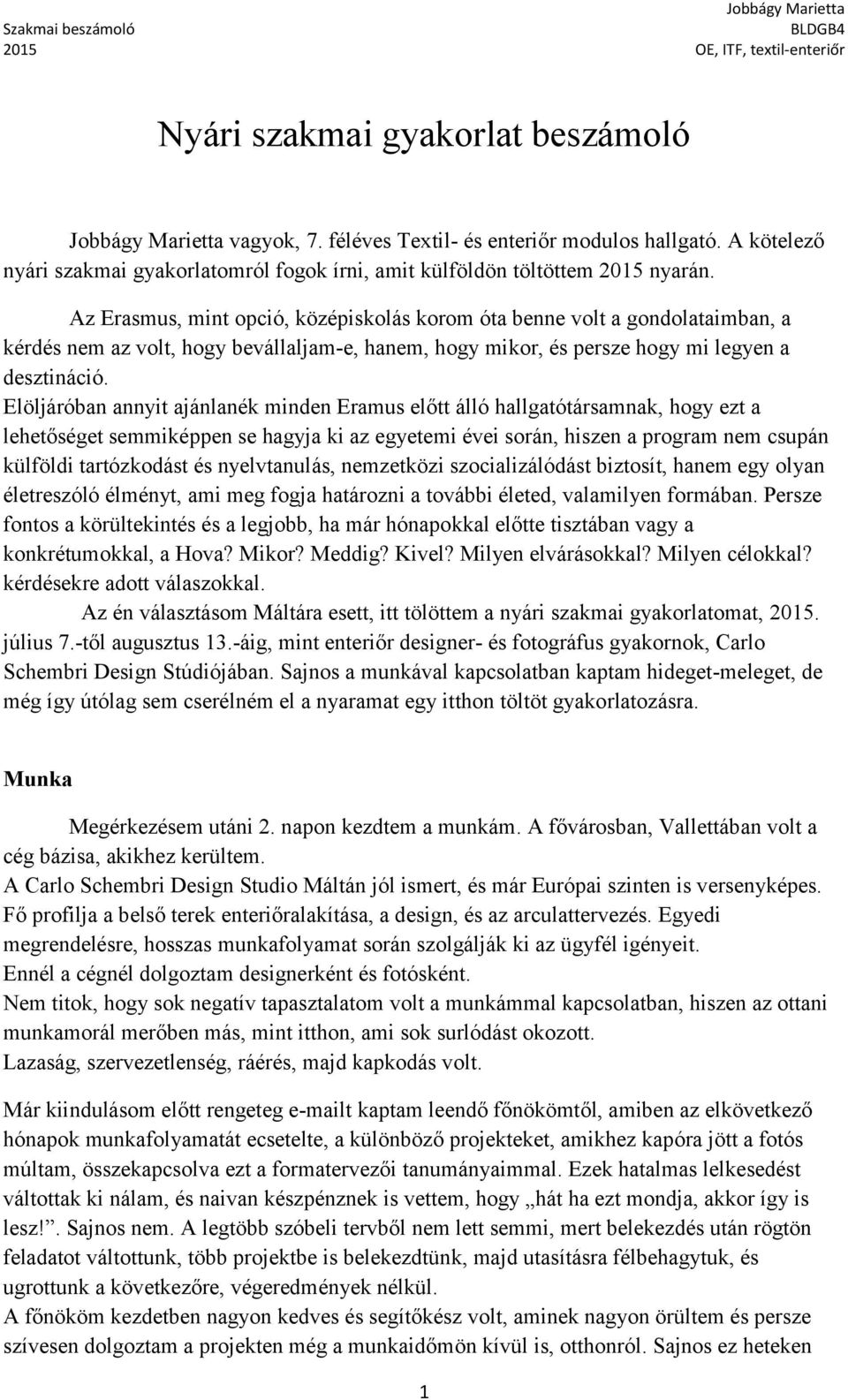 Elöljáróban annyit ajánlanék minden Eramus előtt álló hallgatótársamnak, hogy ezt a lehetőséget semmiképpen se hagyja ki az egyetemi évei során, hiszen a program nem csupán külföldi tartózkodást és