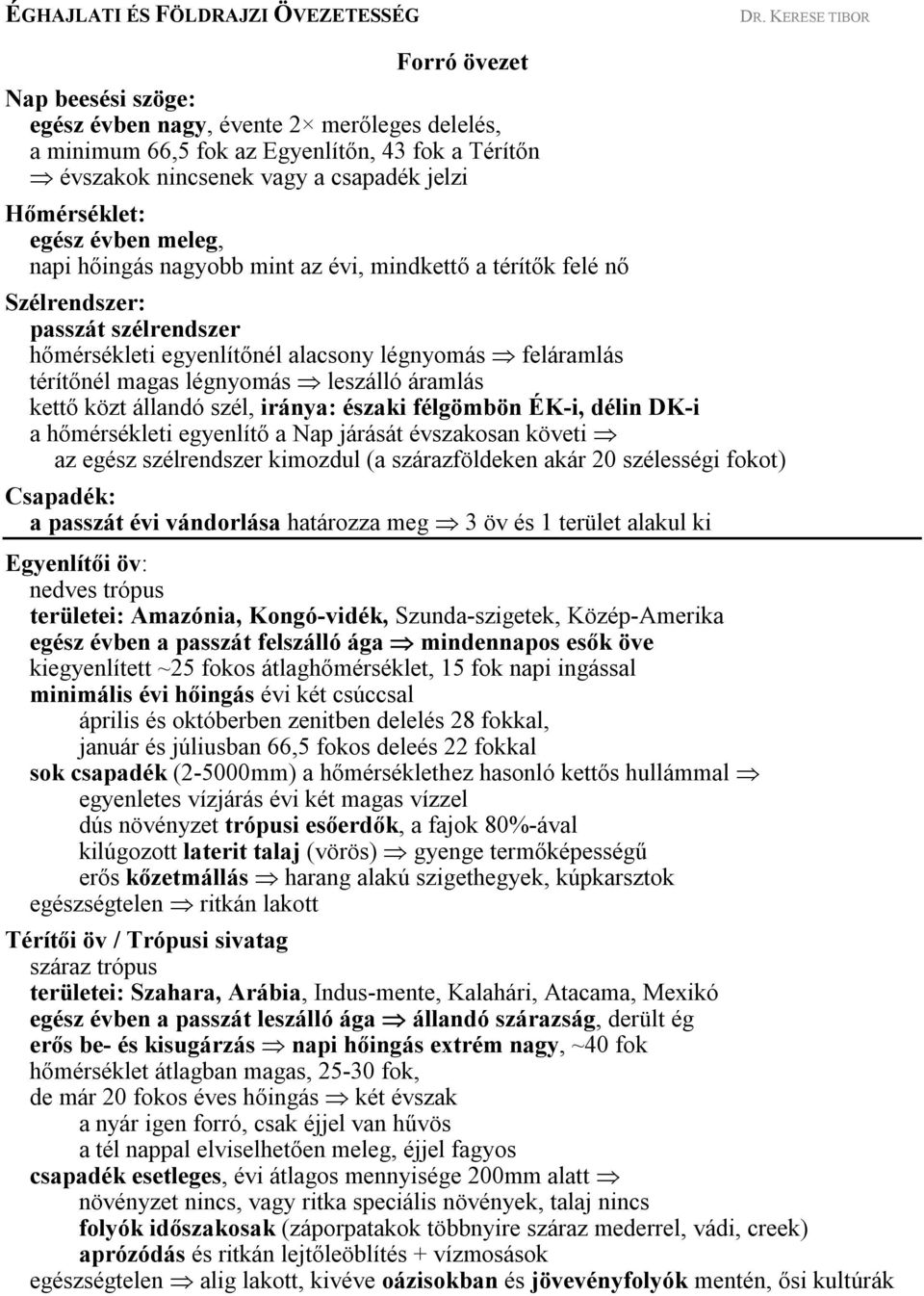 áramlás kettő közt állandó szél, iránya: északi félgömbön ÉK-i, délin DK-i a hőmérsékleti egyenlítő a Nap járását évszakosan követi az egész szélrendszer kimozdul (a szárazföldeken akár 20 szélességi