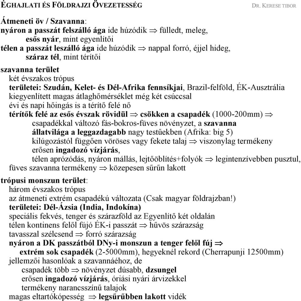 hőingás is a térítő felé nő térítők felé az esős évszak rövidül csökken a csapadék (1000-200mm) csapadékkal változó fás-bokros-füves növényzet, a szavanna állatvilága a leggazdagabb nagy testűekben