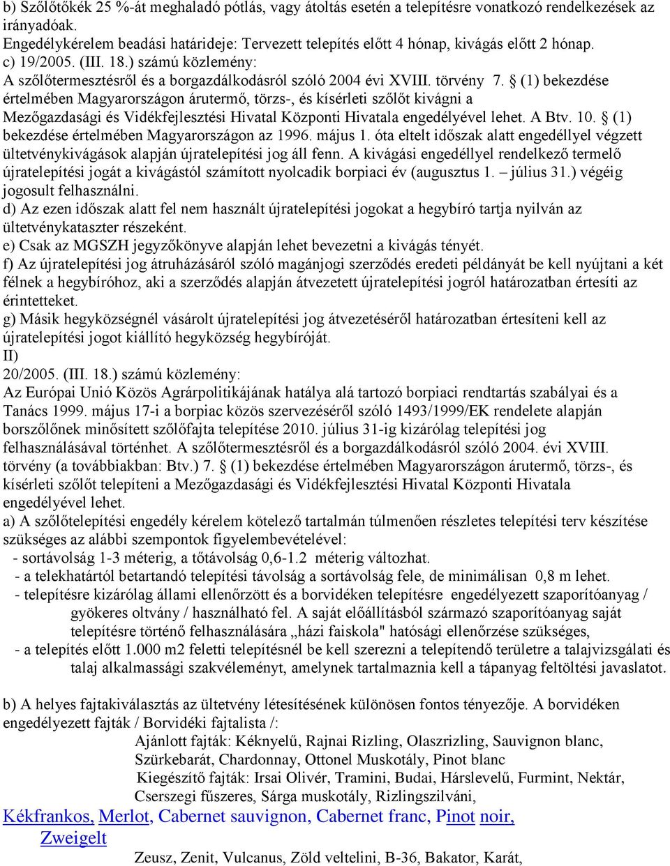 törvény 7. (1) bekezdése értelmében Magyarországon árutermő, törzs-, és kísérleti szőlőt kivágni a Mezőgazdasági és Vidékfejlesztési Hivatal Központi Hivatala engedélyével lehet. A Btv. 10.